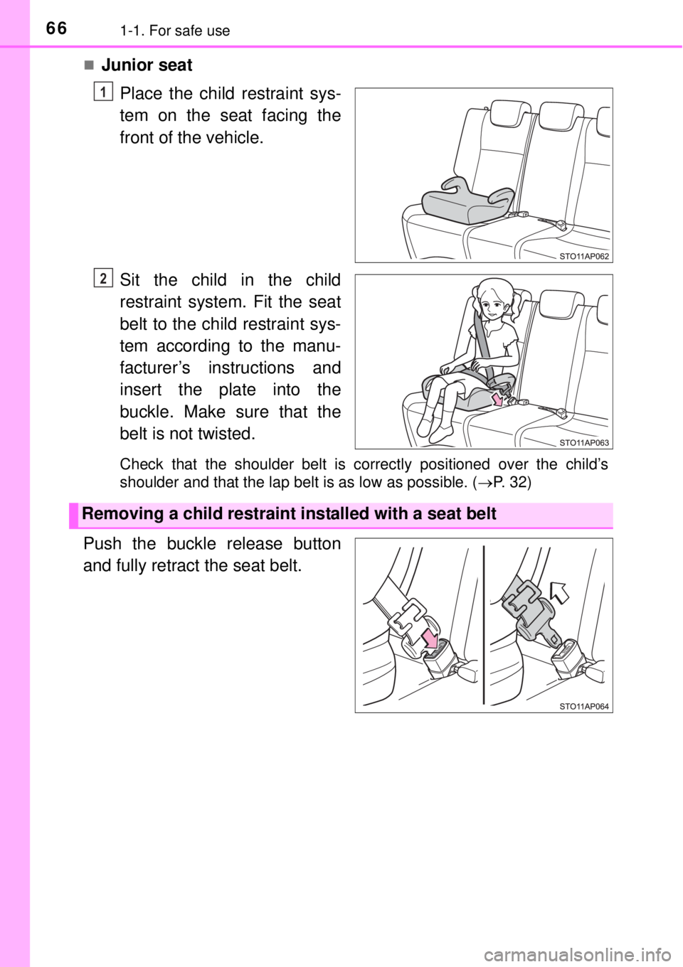 TOYOTA YARIS HYBRID 2014 Repair Manual 661-1. For safe use
Junior seat
Place the child restraint sys-
tem on the seat facing the
front of the vehicle.
Sit the child in the child
restraint system. Fit the seat
belt to the child restraint