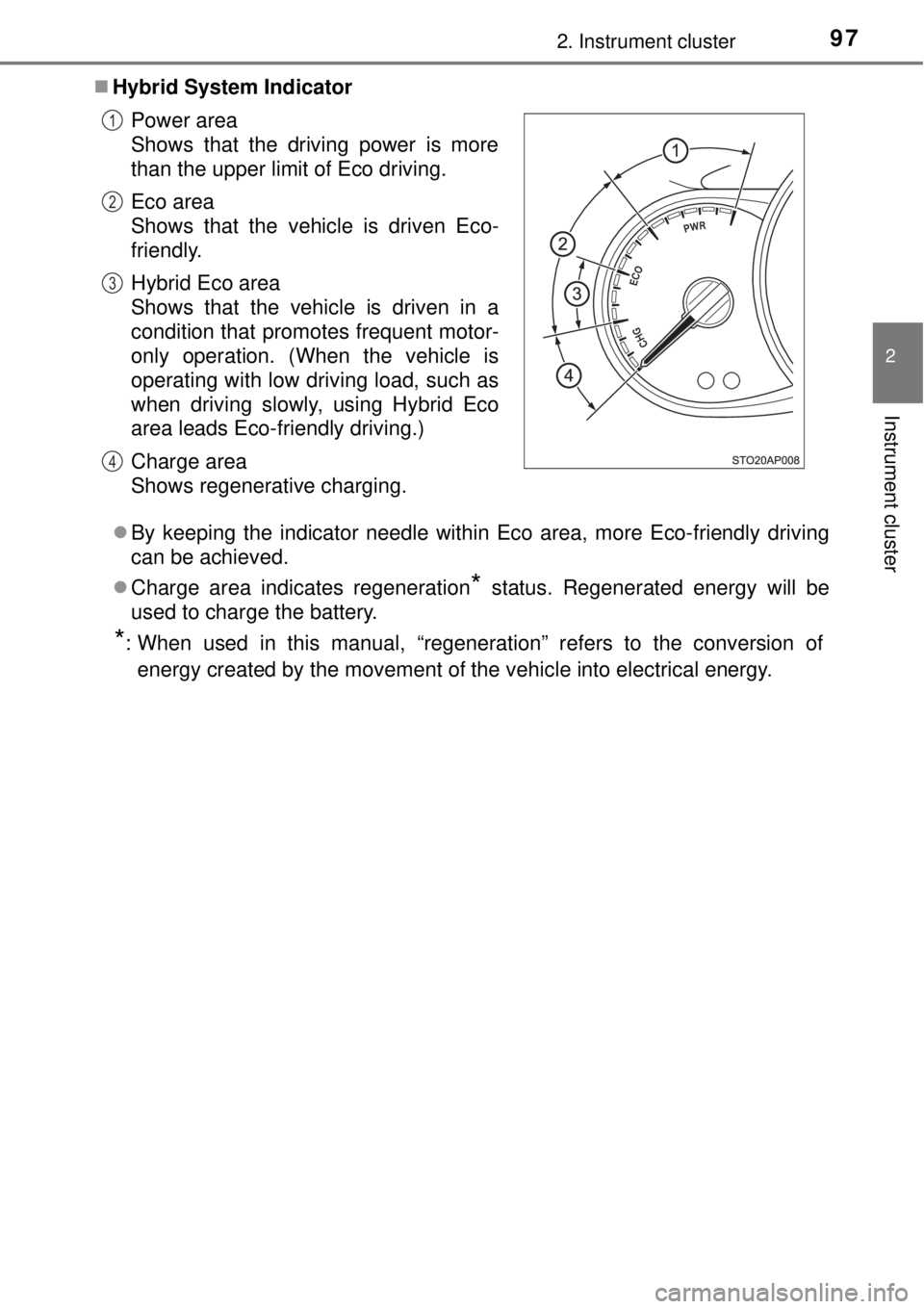TOYOTA YARIS HYBRID 2014 Owners Manual 972. Instrument cluster
2
Instrument cluster
Hybrid System Indicator
By keeping the indicator needle within Eco area, more Eco-friendly driving
can be achieved.
Charge area indicates regenera TOYOTA YARIS HYBRID 2014 Owners Manual 972. Instrument cluster
2
Instrument cluster
Hybrid System Indicator
By keeping the indicator needle within Eco area, more Eco-friendly driving
can be achieved.
Charge area indicates regenera