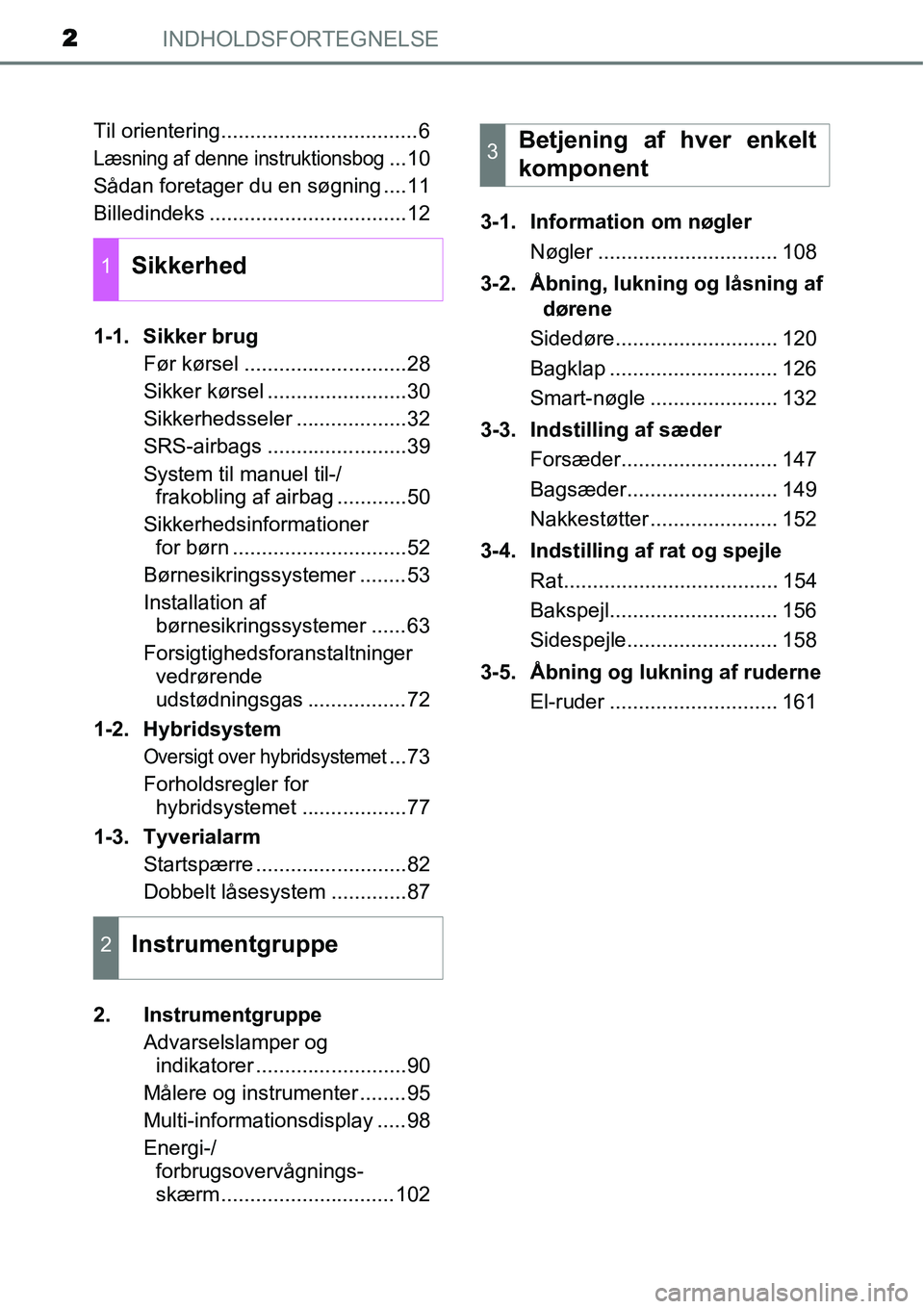 TOYOTA YARIS HYBRID 2014  Brugsanvisning (in Danish) INDHOLDSFORTEGNELSE2
Til orientering..................................6
Læsning af denne instruktionsbog...10
Sådan foretager du en søgning ....11
Billedindeks ..................................12
