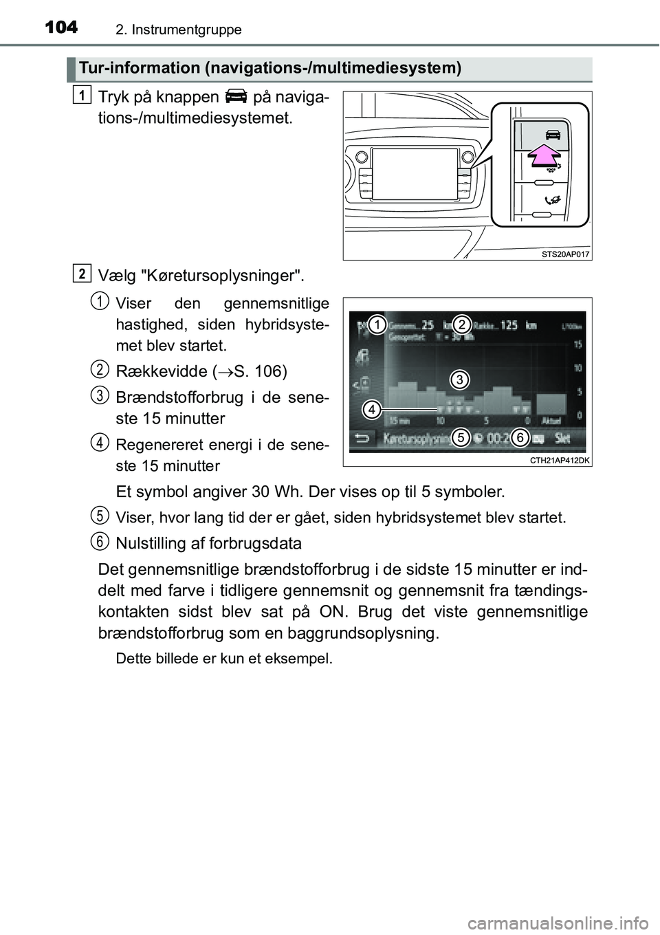 TOYOTA YARIS HYBRID 2014  Brugsanvisning (in Danish) 1042. Instrumentgruppe
Tryk på knappen   på naviga-
tions-/multimediesystemet.
Vælg "Køretursoplysninger".
Viser den gennemsnitlige
hastighed, siden hybridsyste-
met blev startet.
Rækkevidde (→