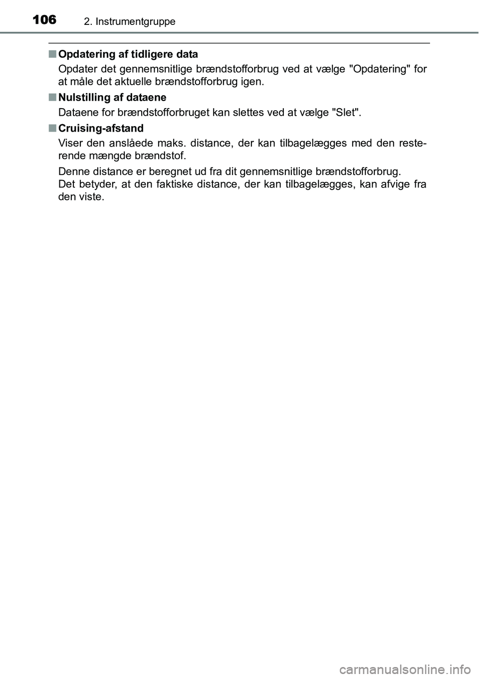 TOYOTA YARIS HYBRID 2014 Brugsanvisning (in Danish) 1062. Instrumentgruppe
■Opdatering af tidligere data
Opdater det gennemsnitlige brændstofforbrug ved at vælge "Opdatering" for
at måle det aktuelle brændstofforbrug igen.
■Nulstilling af datae TOYOTA YARIS HYBRID 2014 Brugsanvisning (in Danish) 1062. Instrumentgruppe
■Opdatering af tidligere data
Opdater det gennemsnitlige brændstofforbrug ved at vælge "Opdatering" for
at måle det aktuelle brændstofforbrug igen.
■Nulstilling af datae