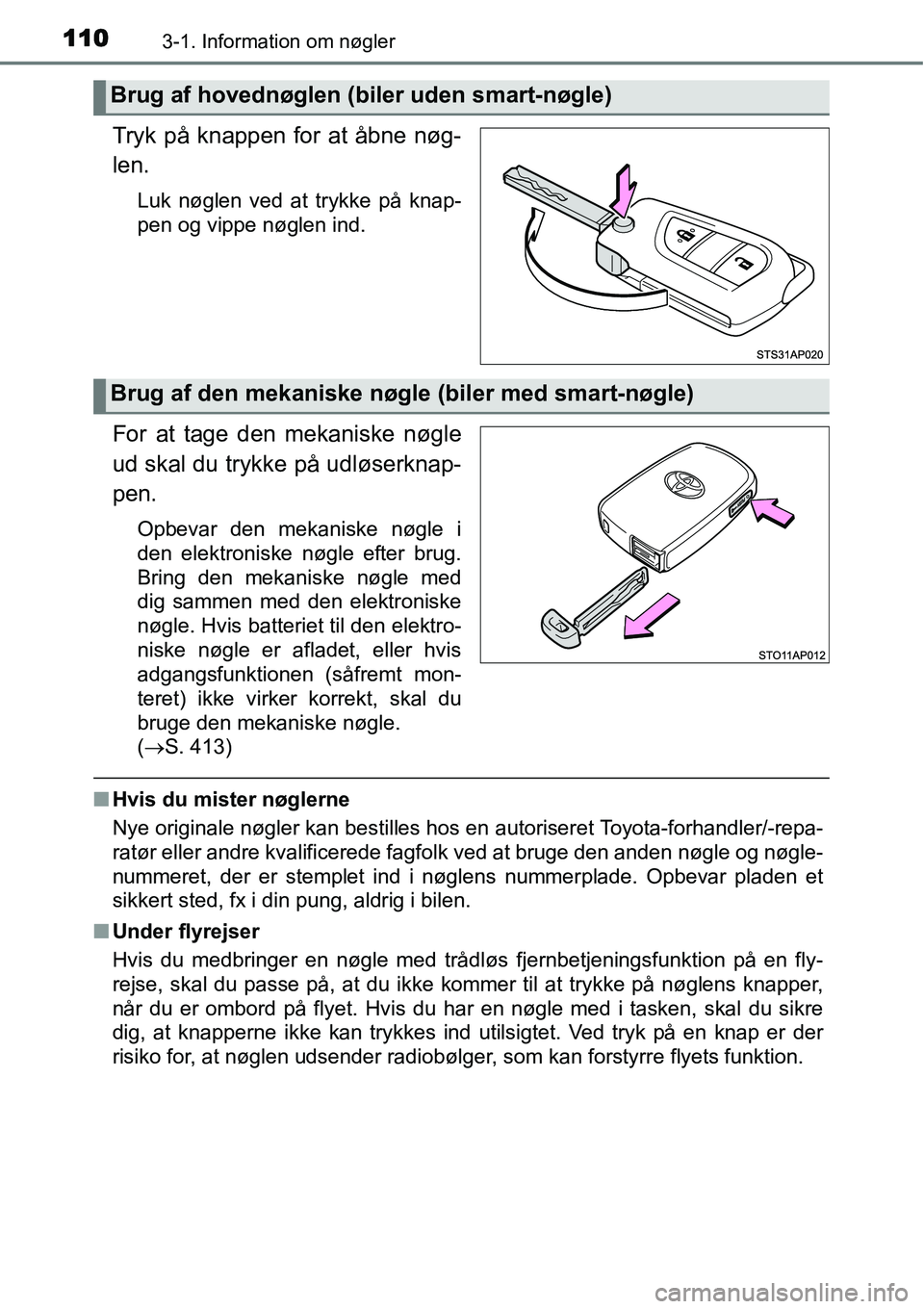 TOYOTA YARIS HYBRID 2014  Brugsanvisning (in Danish) 1103-1. Information om nøgler
Tryk på knappen for at åbne nøg-
len.
Luk nøglen ved at trykke på knap-
pen og vippe nøglen ind.
For at tage den mekaniske nøgle
ud skal du trykke på udløserkna
