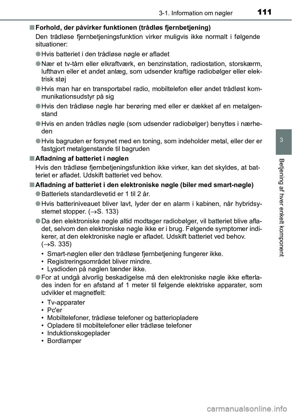 TOYOTA YARIS HYBRID 2014 Brugsanvisning (in Danish) 1113-1. Information om nøgler
3
Betjening af hver enkelt komponent
■Forhold, der påvirker funktionen (trådløs fjernbetjening)
Den trådløse fjernbetjeningsfunktion virker muligvis ikke normalt TOYOTA YARIS HYBRID 2014 Brugsanvisning (in Danish) 1113-1. Information om nøgler
3
Betjening af hver enkelt komponent
■Forhold, der påvirker funktionen (trådløs fjernbetjening)
Den trådløse fjernbetjeningsfunktion virker muligvis ikke normalt