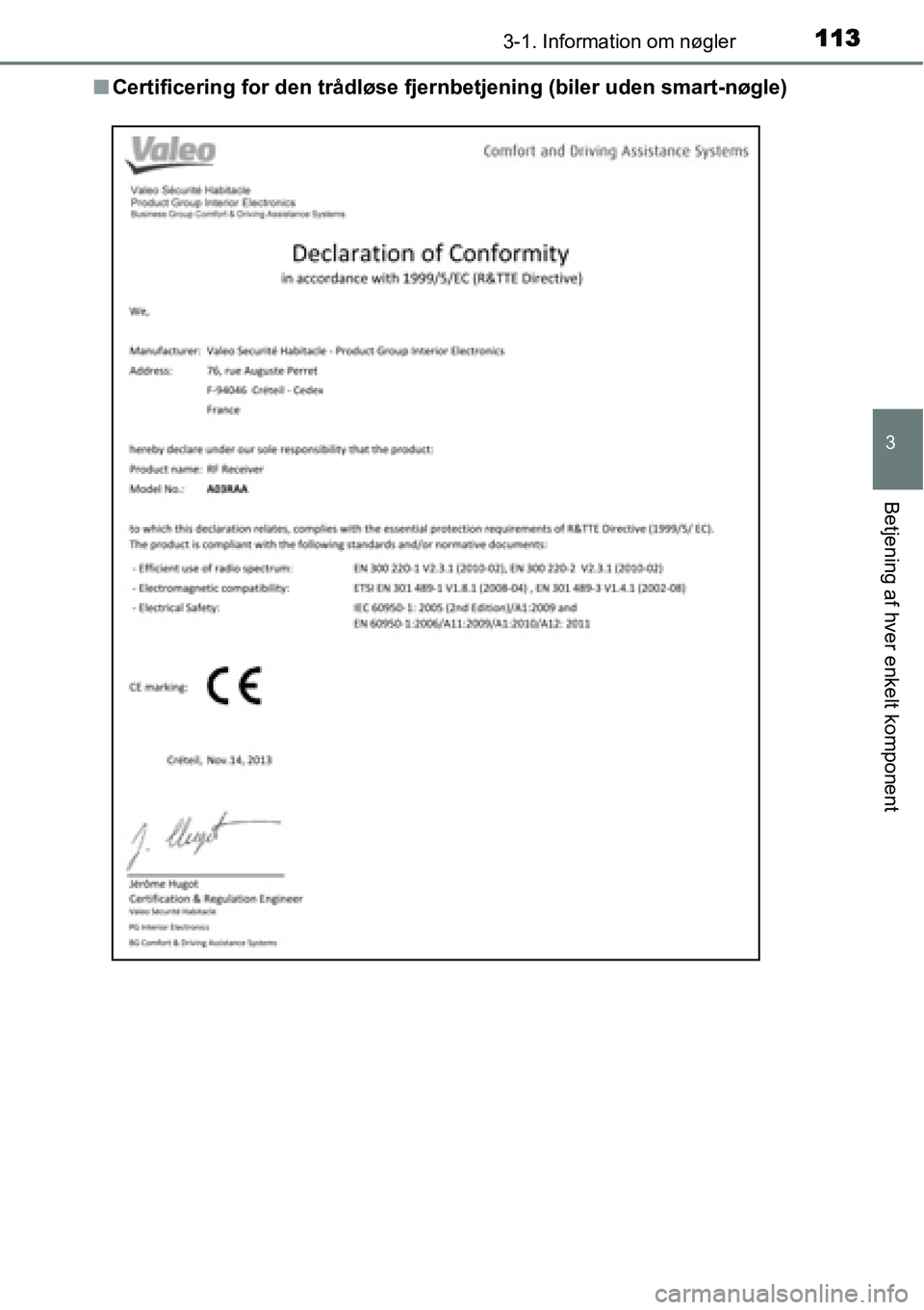 TOYOTA YARIS HYBRID 2014  Brugsanvisning (in Danish) 1133-1. Information om nøgler
3
Betjening af hver enkelt komponent
■Certificering for den trådløse fjernbetjening (biler uden smart-nøgle) 