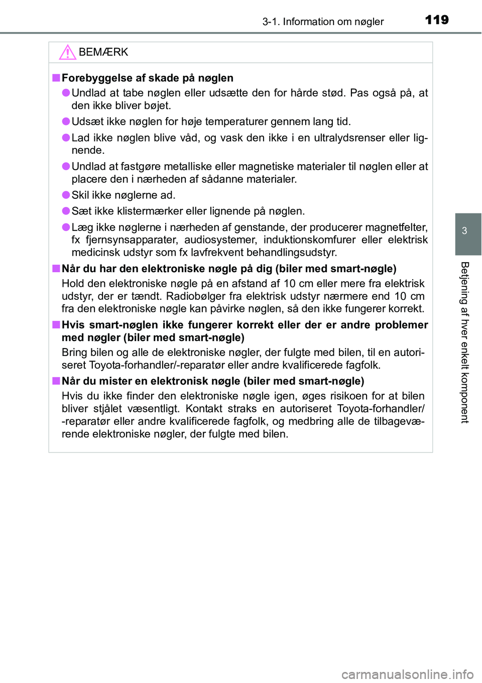 TOYOTA YARIS HYBRID 2014 Brugsanvisning (in Danish) 1193-1. Information om nøgler
3
Betjening af hver enkelt komponent
BEMÆRK
■Forebyggelse af skade på nøglen
●Undlad at tabe nøglen eller udsætte den for hårde stød. Pas også på, at
den ik TOYOTA YARIS HYBRID 2014 Brugsanvisning (in Danish) 1193-1. Information om nøgler
3
Betjening af hver enkelt komponent
BEMÆRK
■Forebyggelse af skade på nøglen
●Undlad at tabe nøglen eller udsætte den for hårde stød. Pas også på, at
den ik