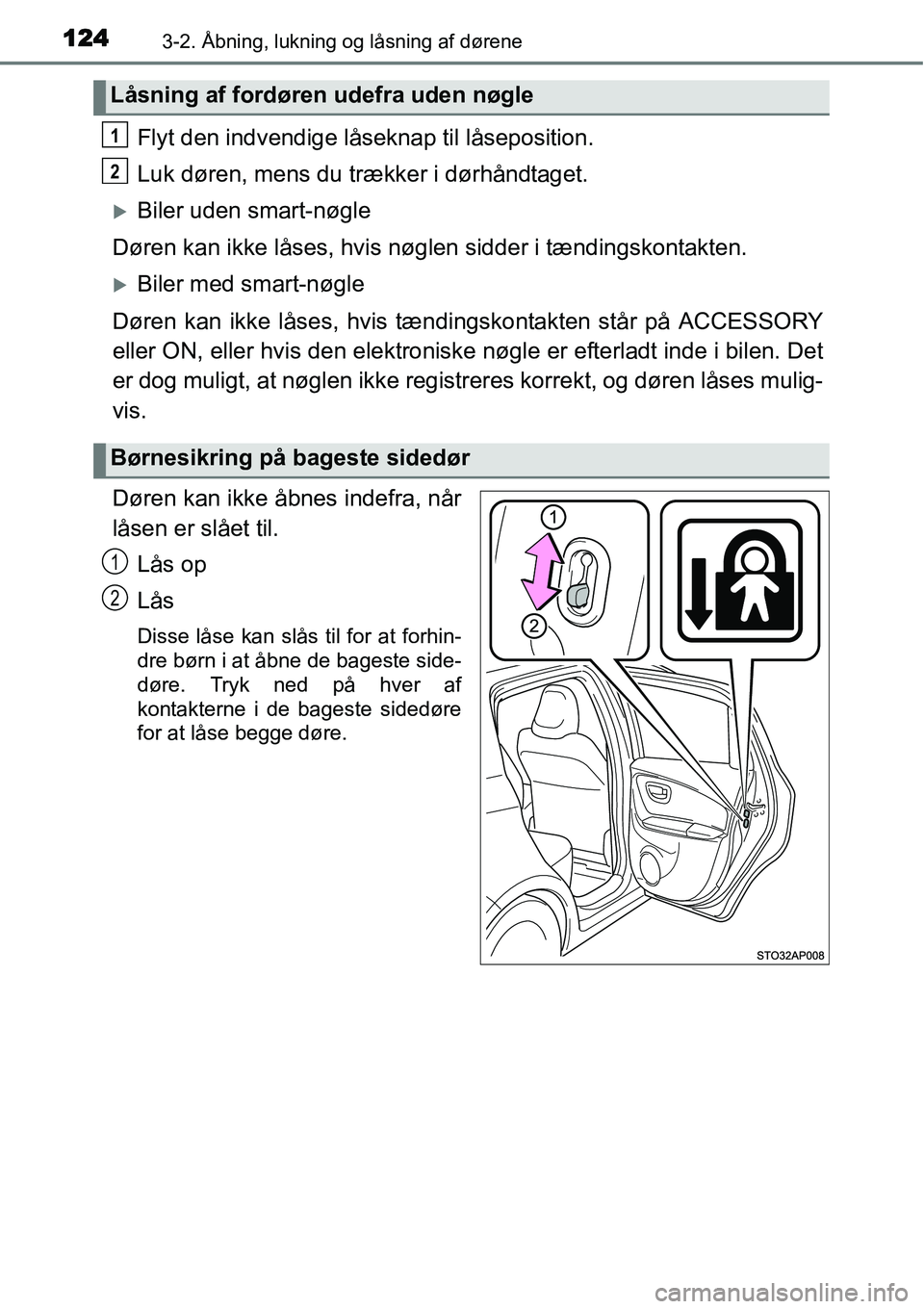 TOYOTA YARIS HYBRID 2014  Brugsanvisning (in Danish) 1243-2. Åbning, lukning og låsning af dørene
Flyt den indvendige låseknap til låseposition.
Luk døren, mens du trækker i dørhåndtaget.
�XBiler uden smart-nøgle
Døren kan ikke låses, hvis n