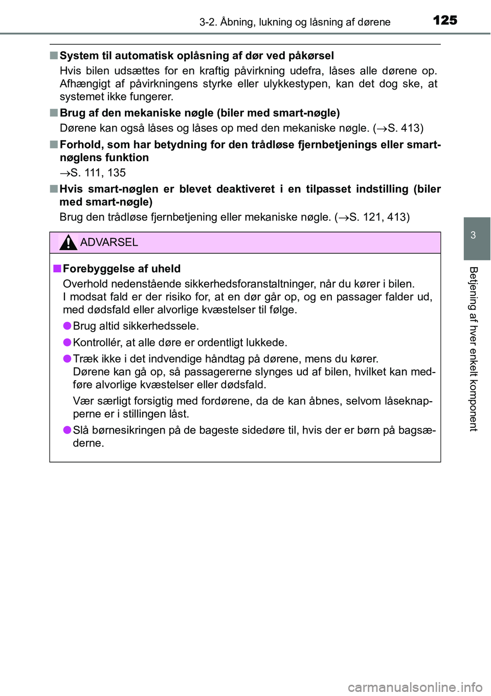TOYOTA YARIS HYBRID 2014  Brugsanvisning (in Danish) 1253-2. Åbning, lukning og låsning af dørene
3
Betjening af hver enkelt komponent
■System til automatisk oplåsning af dør ved påkørsel
Hvis bilen udsættes for en kraftig påvirkning udefra, 