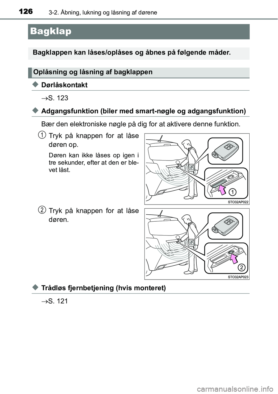 TOYOTA YARIS HYBRID 2014  Brugsanvisning (in Danish) 1263-2. Åbning, lukning og låsning af dørene
Bagklap
◆Dørlåskontakt
→S. 123
◆Adgangsfunktion (biler med smart-nøgle og adgangsfunktion)
Bær den elektroniske nøgle på dig for at aktivere