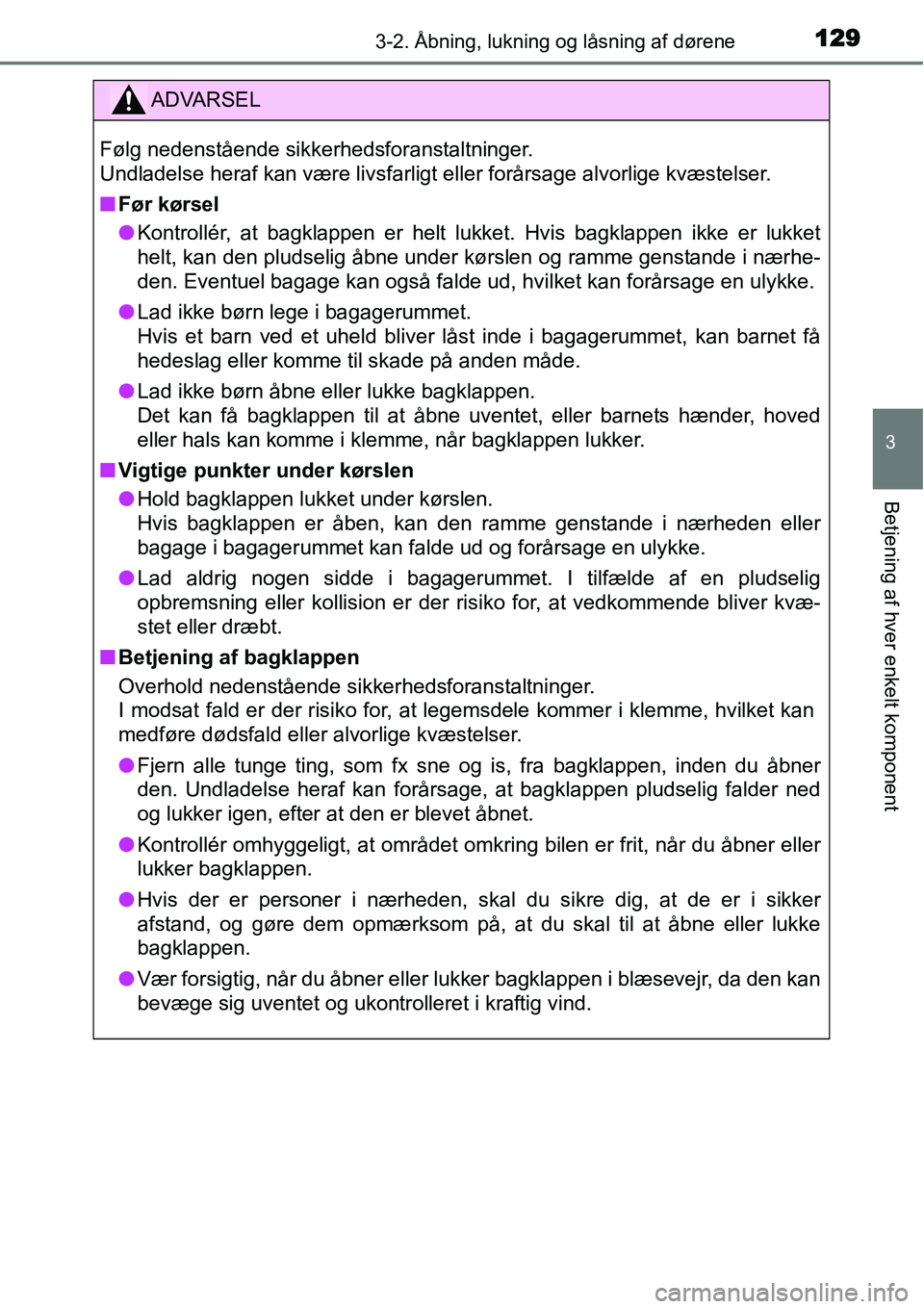 TOYOTA YARIS HYBRID 2014  Brugsanvisning (in Danish) 1293-2. Åbning, lukning og låsning af dørene
3
Betjening af hver enkelt komponent
ADVARSEL
Følg nedenstående sikkerhedsforanstaltninger.
Undladelse heraf kan være livsfarligt eller forårsage al