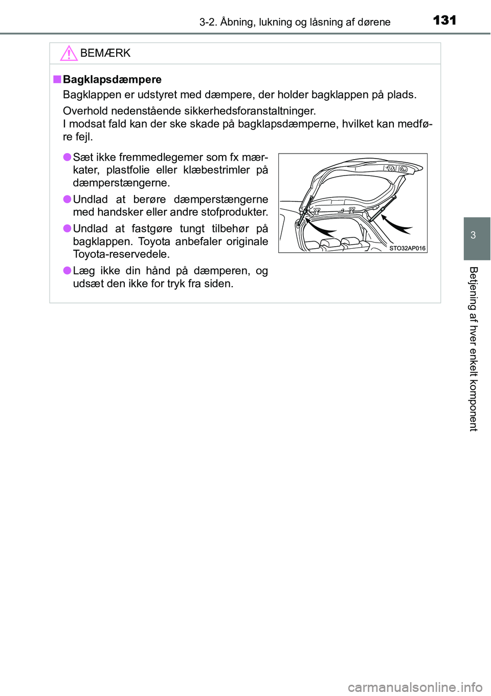 TOYOTA YARIS HYBRID 2014 Brugsanvisning (in Danish) 1313-2. Åbning, lukning og låsning af dørene
3
Betjening af hver enkelt komponent
BEMÆRK
■Bagklapsdæmpere
Bagklappen er udstyret med dæmpere, der holder bagklappen på plads.
Overhold nedenst TOYOTA YARIS HYBRID 2014 Brugsanvisning (in Danish) 1313-2. Åbning, lukning og låsning af dørene
3
Betjening af hver enkelt komponent
BEMÆRK
■Bagklapsdæmpere
Bagklappen er udstyret med dæmpere, der holder bagklappen på plads.
Overhold nedenst