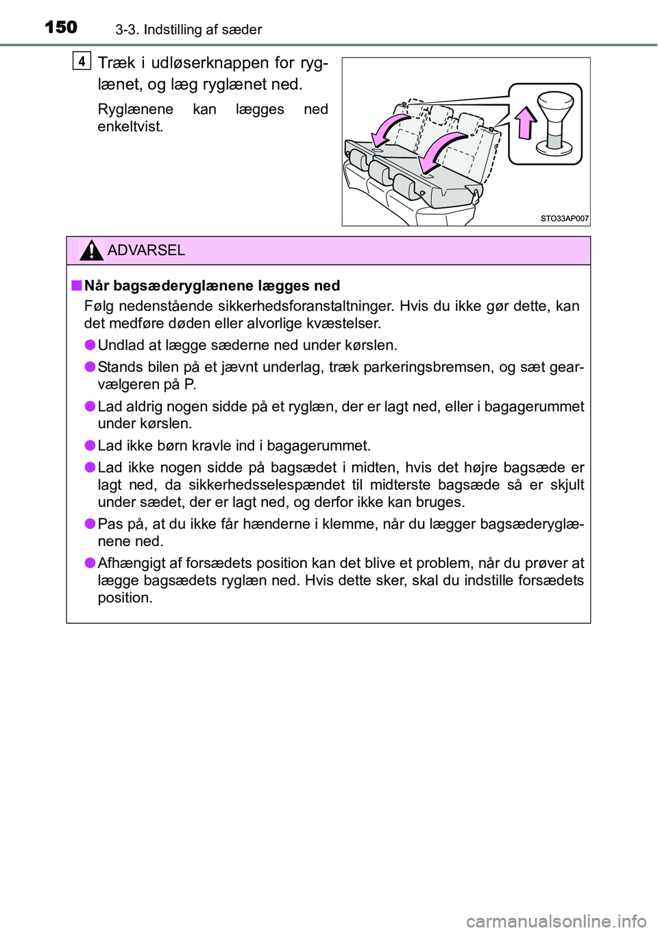 TOYOTA YARIS HYBRID 2014  Brugsanvisning (in Danish) 1503-3. Indstilling af sæder
Træk i udløserknappen for ryg-
lænet, og læg ryglænet ned.
Ryglænene kan lægges ned
enkeltvist.
4
ADVARSEL
■Når bagsæderyglænene lægges ned
Følg nedenståen