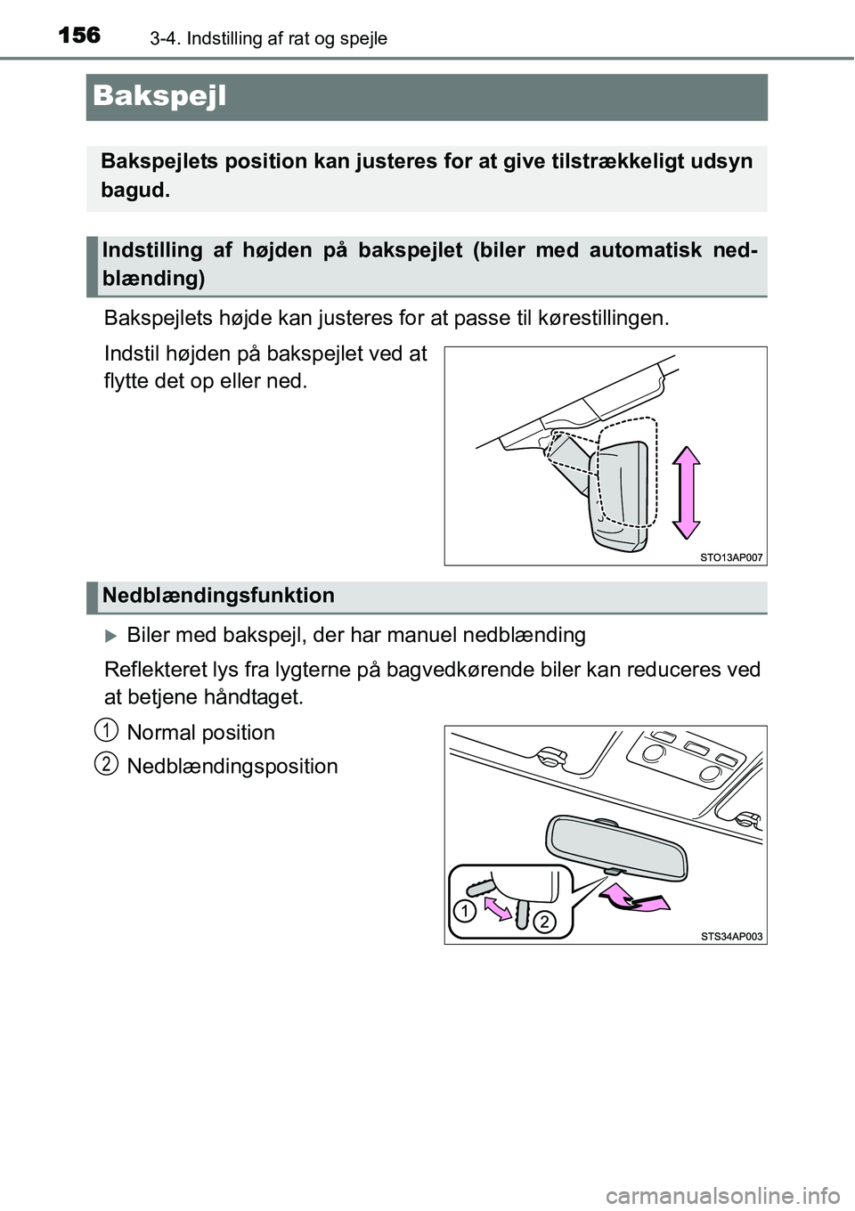 TOYOTA YARIS HYBRID 2014  Brugsanvisning (in Danish) 1563-4. Indstilling af rat og spejle
Bakspejl
Bakspejlets højde kan justeres for at passe til kørestillingen.
Indstil højden på bakspejlet ved at
flytte det op eller ned.
�XBiler med bakspejl, der
