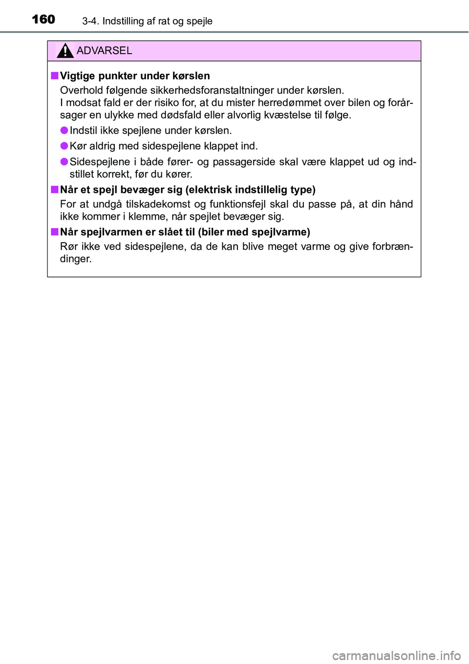 TOYOTA YARIS HYBRID 2014  Brugsanvisning (in Danish) 1603-4. Indstilling af rat og spejle
ADVARSEL
■Vigtige punkter under kørslen
Overhold følgende sikkerhedsforanstaltninger under kørslen.
I modsat fald er der risiko for, at du mister herredømmet