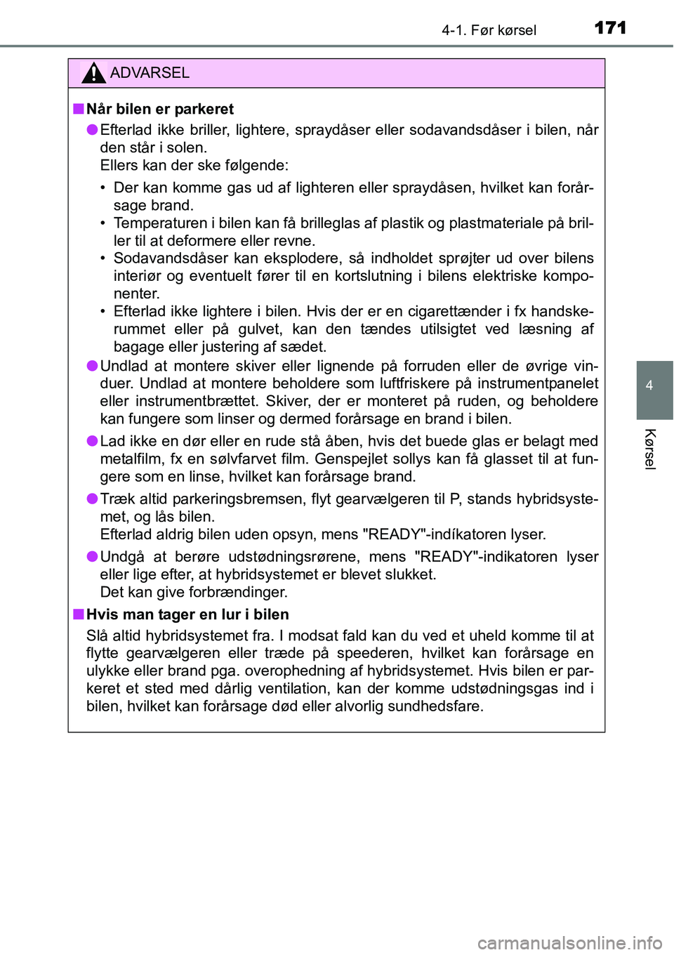 TOYOTA YARIS HYBRID 2014 Brugsanvisning (in Danish) 1714-1. Før kørsel
4
Kørsel
ADVARSEL
■Når bilen er parkeret
●Efterlad ikke briller, lightere, spraydåser eller sodavandsdåser i bilen, når
den står i solen.
Ellers kan der ske følgende:
TOYOTA YARIS HYBRID 2014 Brugsanvisning (in Danish) 1714-1. Før kørsel
4
Kørsel
ADVARSEL
■Når bilen er parkeret
●Efterlad ikke briller, lightere, spraydåser eller sodavandsdåser i bilen, når
den står i solen.
Ellers kan der ske følgende: