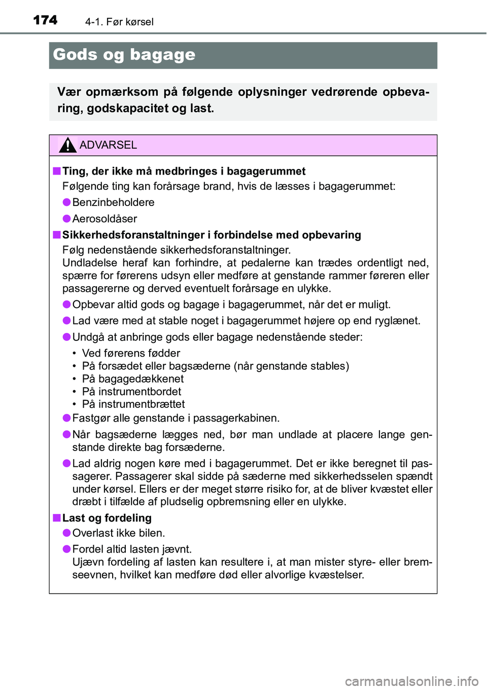 TOYOTA YARIS HYBRID 2014 Brugsanvisning (in Danish) 1744-1. Før kørsel
Gods og bagage
Vær opmærksom på følgende oplysninger vedrørende opbeva-
ring, godskapacitet og last.
ADVARSEL
■Ting, der ikke må medbringes i bagagerummet
Følgende ting k TOYOTA YARIS HYBRID 2014 Brugsanvisning (in Danish) 1744-1. Før kørsel
Gods og bagage
Vær opmærksom på følgende oplysninger vedrørende opbeva-
ring, godskapacitet og last.
ADVARSEL
■Ting, der ikke må medbringes i bagagerummet
Følgende ting k