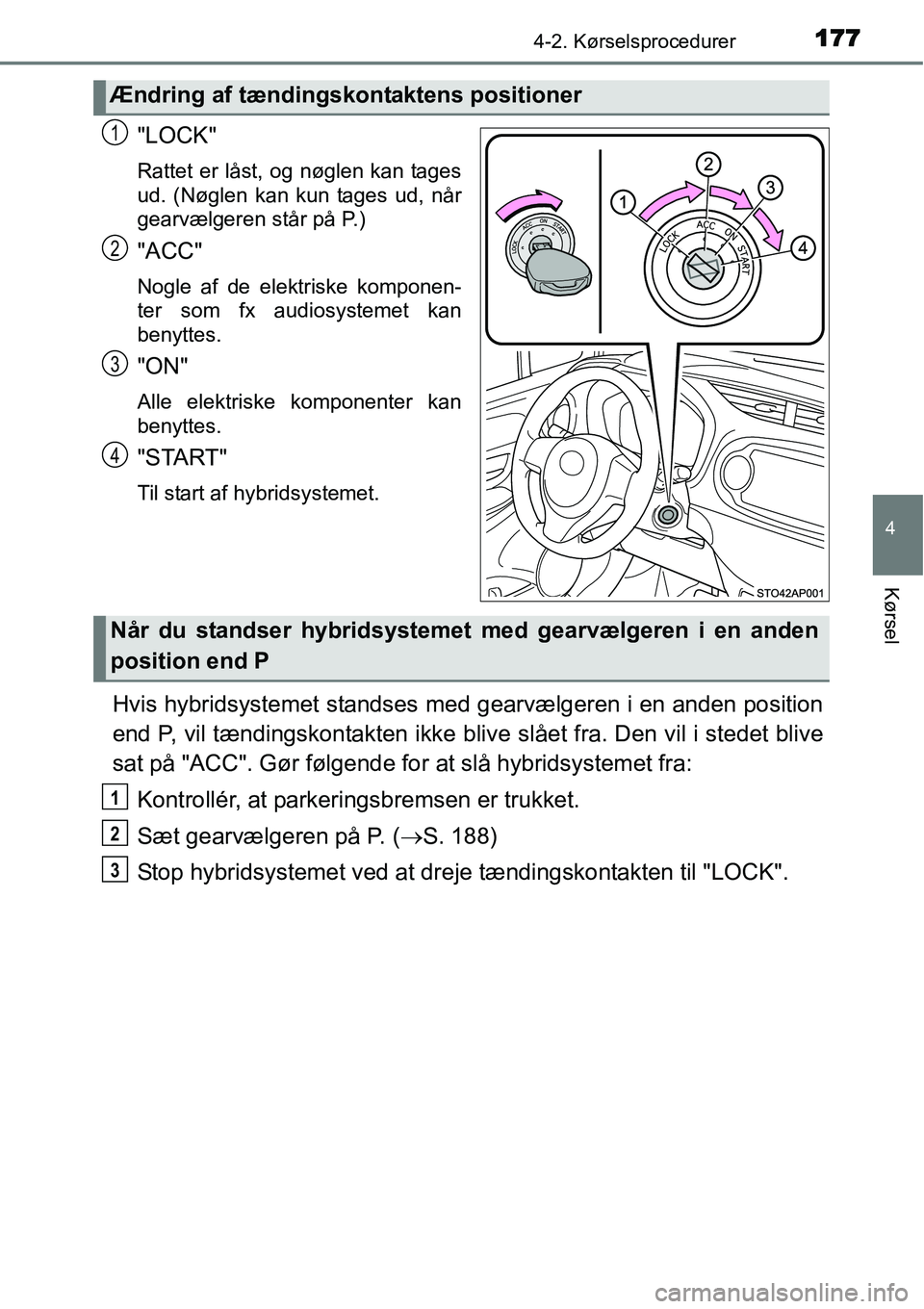 TOYOTA YARIS HYBRID 2014 Brugsanvisning (in Danish) 1774-2. Kørselsprocedurer
4
Kørsel
"LOCK"
Rattet er låst, og nøglen kan tages
ud. (Nøglen kan kun tages ud, når
gearvælgeren står på P.)
"ACC"
Nogle af de elektriske komponen-
ter som fx audi TOYOTA YARIS HYBRID 2014 Brugsanvisning (in Danish) 1774-2. Kørselsprocedurer
4
Kørsel
"LOCK"
Rattet er låst, og nøglen kan tages
ud. (Nøglen kan kun tages ud, når
gearvælgeren står på P.)
"ACC"
Nogle af de elektriske komponen-
ter som fx audi