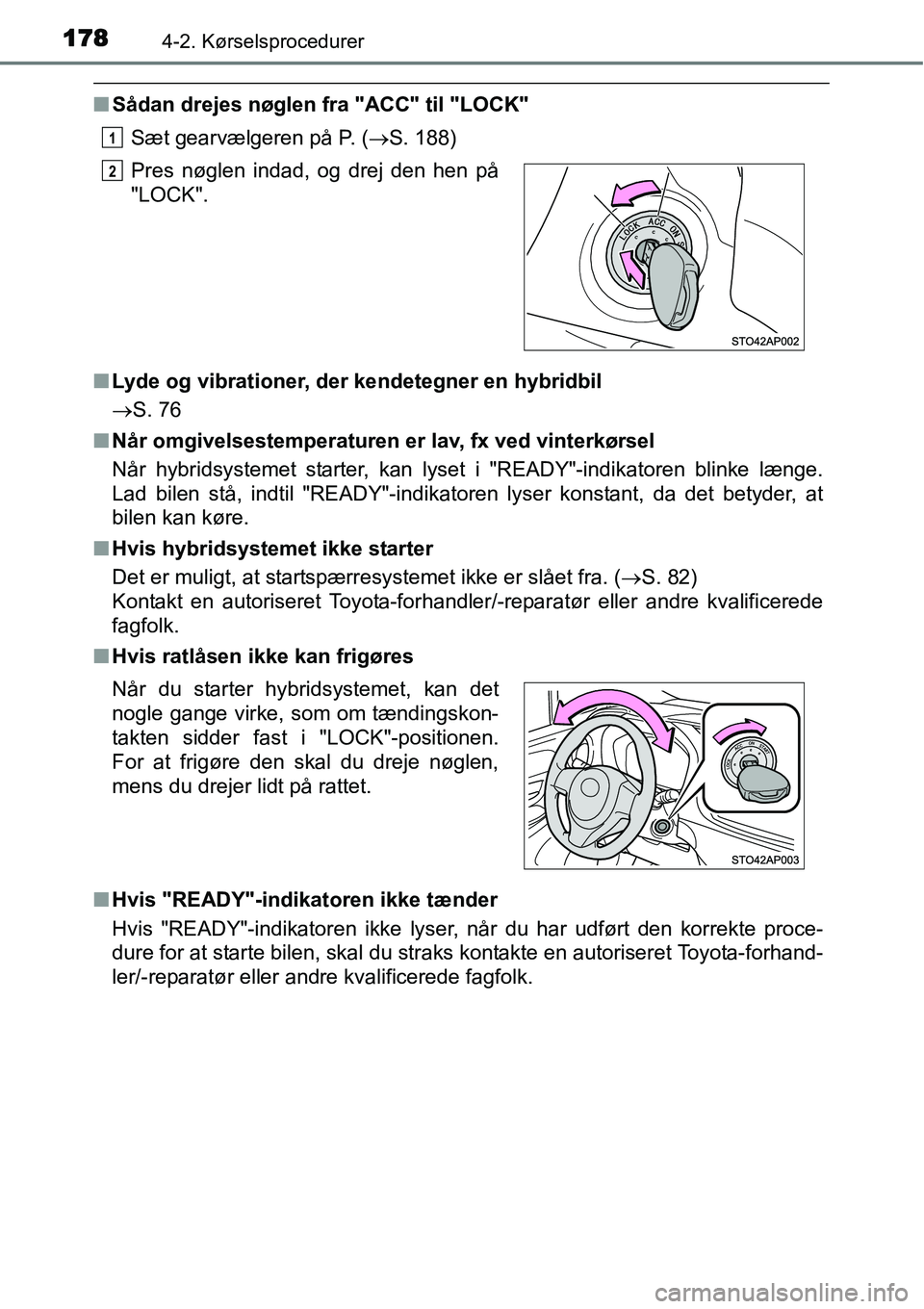 TOYOTA YARIS HYBRID 2014 Brugsanvisning (in Danish) 1784-2. Kørselsprocedurer
■Sådan drejes nøglen fra "ACC" til "LOCK"
Sæt gearvælgeren på P. (→S. 188)
■Lyde og vibrationer, der kendetegner en hybridbil
→S. 76
■Når omgivelsestemperatu TOYOTA YARIS HYBRID 2014 Brugsanvisning (in Danish) 1784-2. Kørselsprocedurer
■Sådan drejes nøglen fra "ACC" til "LOCK"
Sæt gearvælgeren på P. (→S. 188)
■Lyde og vibrationer, der kendetegner en hybridbil
→S. 76
■Når omgivelsestemperatu