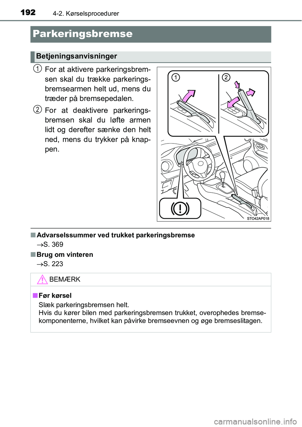 TOYOTA YARIS HYBRID 2014 Brugsanvisning (in Danish) 1924-2. Kørselsprocedurer
Parkeringsbremse
For at aktivere parkeringsbrem-
sen skal du trække parkerings-
bremsearmen helt ud, mens du
træder på bremsepedalen.
For at deaktivere parkerings-
bremse TOYOTA YARIS HYBRID 2014 Brugsanvisning (in Danish) 1924-2. Kørselsprocedurer
Parkeringsbremse
For at aktivere parkeringsbrem-
sen skal du trække parkerings-
bremsearmen helt ud, mens du
træder på bremsepedalen.
For at deaktivere parkerings-
bremse