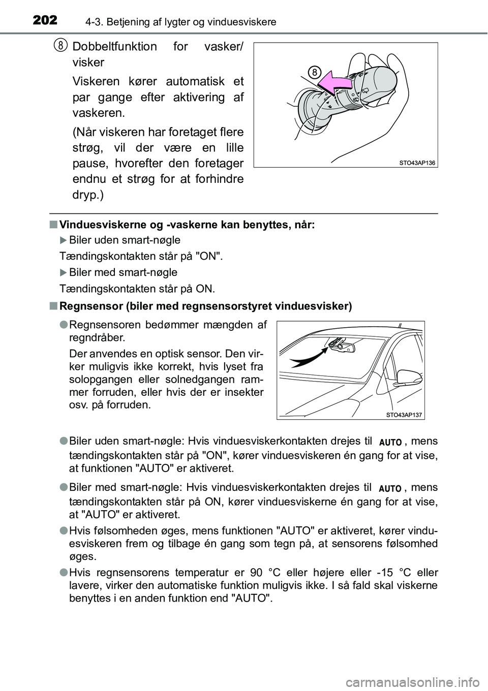 TOYOTA YARIS HYBRID 2014  Brugsanvisning (in Danish) 2024-3. Betjening af lygter og vinduesviskere
Dobbeltfunktion for vasker/
visker
Viskeren kører automatisk et
par gange efter aktivering af
vaskeren.
(Når viskeren har foretaget flere
strøg, vil de