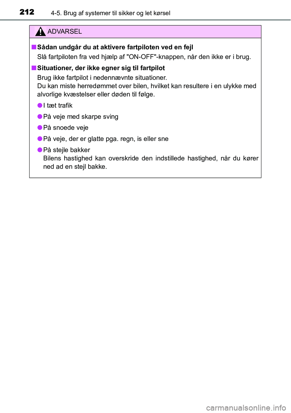 TOYOTA YARIS HYBRID 2014  Brugsanvisning (in Danish) 2124-5. Brug af systemer til sikker og let kørsel
ADVARSEL
■Sådan undgår du at aktivere fartpiloten ved en fejl
Slå fartpiloten fra ved hjælp af "ON-OFF"-knappen, når den ikke er i brug.
■Si