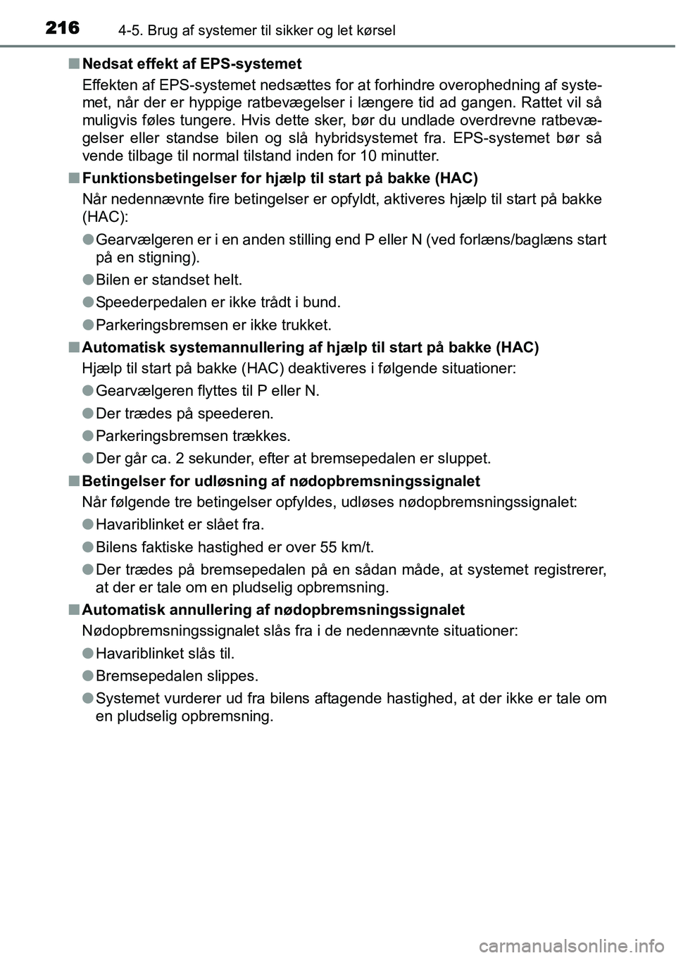TOYOTA YARIS HYBRID 2014  Brugsanvisning (in Danish) 2164-5. Brug af systemer til sikker og let kørsel
■Nedsat effekt af EPS-systemet
Effekten af EPS-systemet nedsættes for at forhindre overophedning af syste-
met, når der er hyppige ratbevægelser