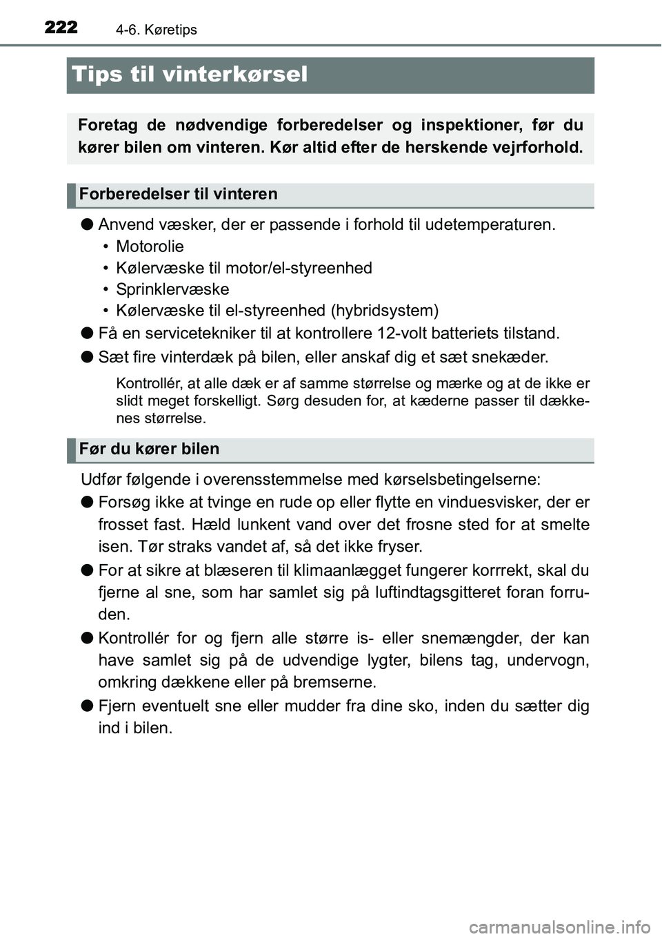 TOYOTA YARIS HYBRID 2014  Brugsanvisning (in Danish) 2224-6. Køretips
Tips til vinterkørsel
●Anvend væsker, der er passende i forhold til udetemperaturen.
• Motorolie
• Kølervæske til motor/el-styreenhed
• Sprinklervæske
• Kølervæske t