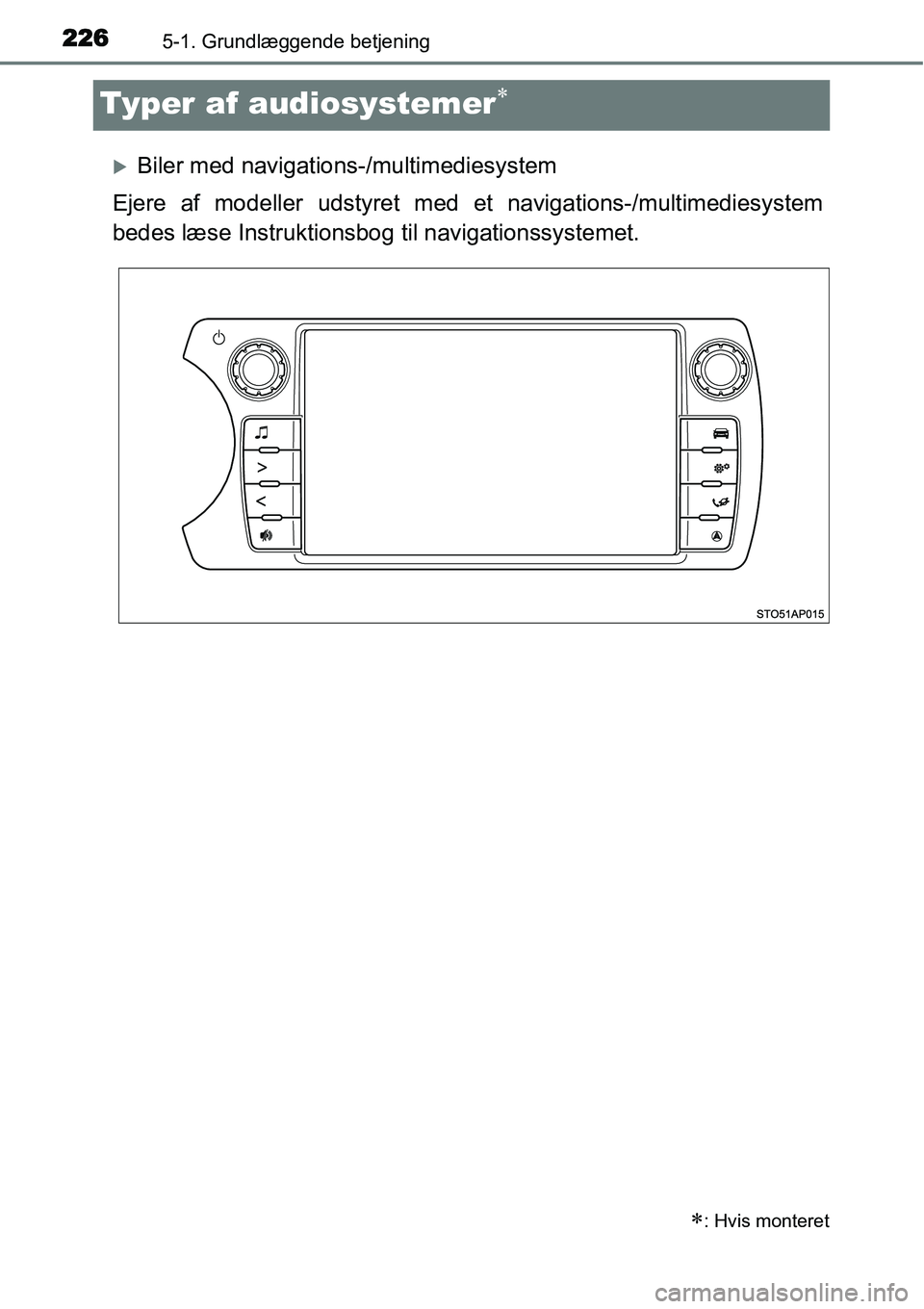 TOYOTA YARIS HYBRID 2014  Brugsanvisning (in Danish) 2265-1. Grundlæggende betjening
Typer af audiosystemer∗
�XBiler med navigations-/multimediesystem
Ejere af modeller udstyret med et navigations-/multimediesystem
bedes læse Instruktionsbog til nav