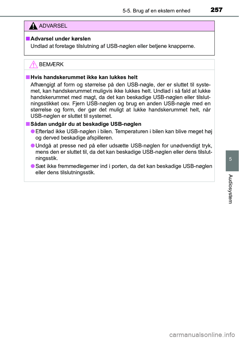 TOYOTA YARIS HYBRID 2014 Brugsanvisning (in Danish) 2575-5. Brug af en ekstern enhed
5
Audiosystem
ADVARSEL
■Advarsel under kørslen
Undlad at foretage tilslutning af USB-nøglen eller betjene knapperne.
BEMÆRK
■Hvis handskerummet ikke kan lukkes TOYOTA YARIS HYBRID 2014 Brugsanvisning (in Danish) 2575-5. Brug af en ekstern enhed
5
Audiosystem
ADVARSEL
■Advarsel under kørslen
Undlad at foretage tilslutning af USB-nøglen eller betjene knapperne.
BEMÆRK
■Hvis handskerummet ikke kan lukkes