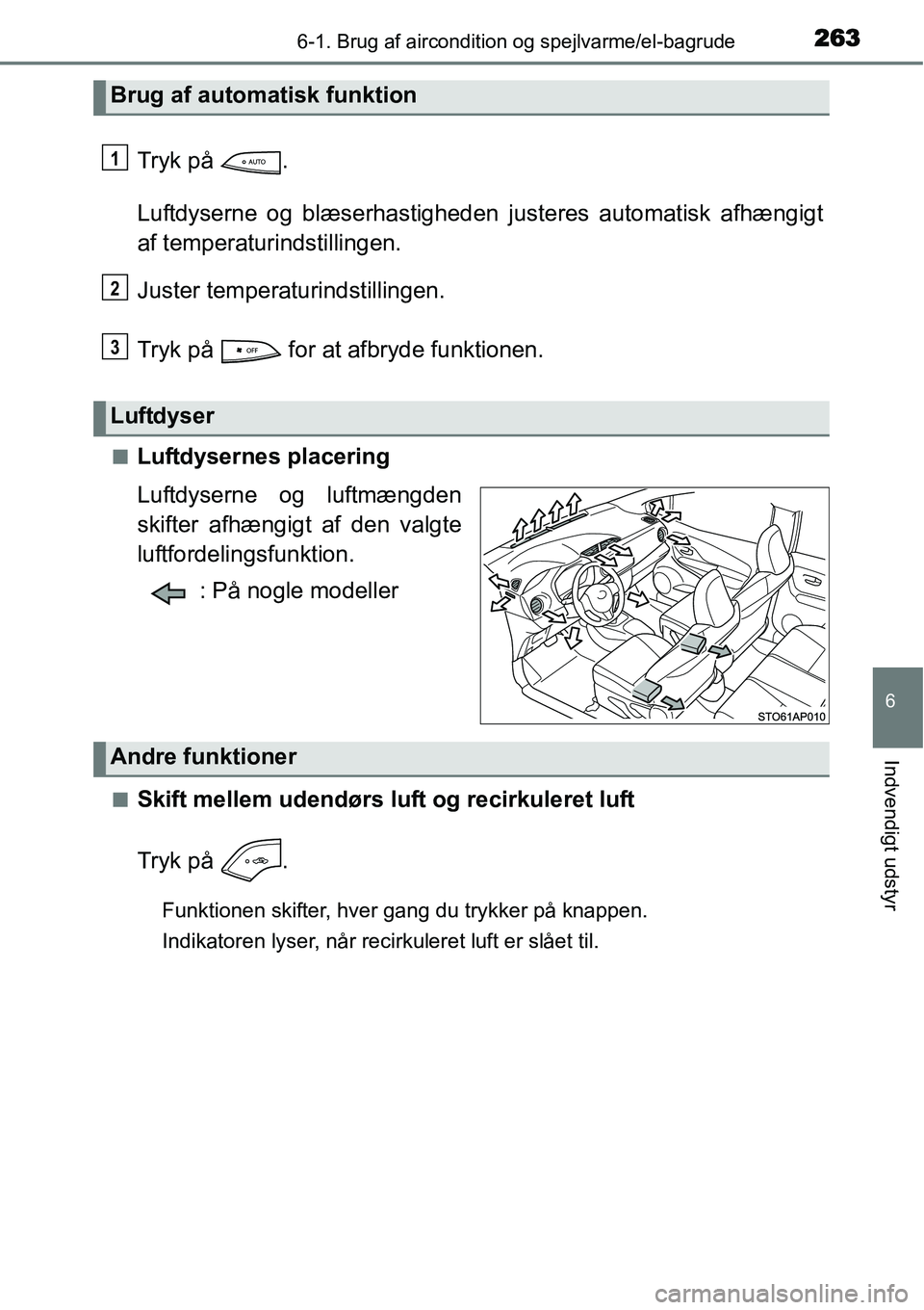 TOYOTA YARIS HYBRID 2014 Brugsanvisning (in Danish) 2636-1. Brug af aircondition og spejlvarme/el-bagrude
6
Indvendigt udstyr
Tryk på .
Luftdyserne og blæserhastigheden justeres automatisk afhængigt
af temperaturindstillingen.
Juster temperaturinds TOYOTA YARIS HYBRID 2014 Brugsanvisning (in Danish) 2636-1. Brug af aircondition og spejlvarme/el-bagrude
6
Indvendigt udstyr
Tryk på .
Luftdyserne og blæserhastigheden justeres automatisk afhængigt
af temperaturindstillingen.
Juster temperaturinds