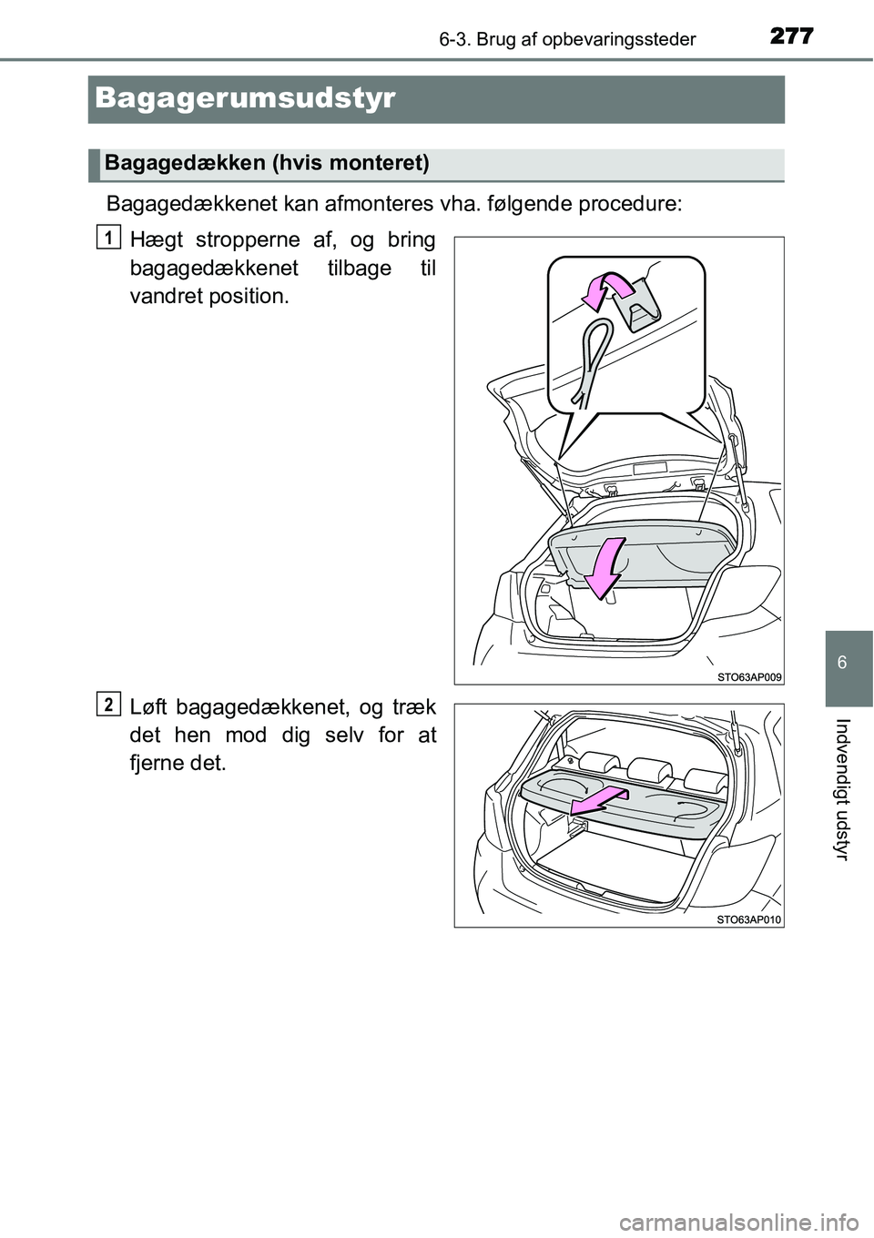 TOYOTA YARIS HYBRID 2014  Brugsanvisning (in Danish) 2776-3. Brug af opbevaringssteder
6
Indvendigt udstyr
Bagagerumsudstyr
Bagagedækkenet kan afmonteres vha. følgende procedure:
Hægt stropperne af, og bring
bagagedækkenet tilbage til
vandret positi