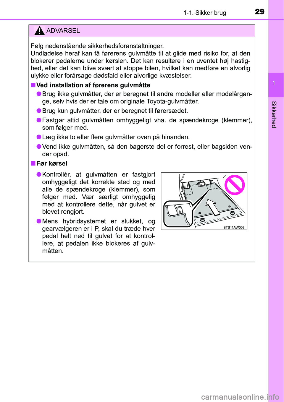 TOYOTA YARIS HYBRID 2014 Brugsanvisning (in Danish) 291-1. Sikker brug
1
Sikkerhed
ADVARSEL
Følg nedenstående sikkerhedsforanstaltninger.
Undladelse heraf kan få førerens gulvmåtte til at glide med risiko for, at den
blokerer pedalerne under kør TOYOTA YARIS HYBRID 2014 Brugsanvisning (in Danish) 291-1. Sikker brug
1
Sikkerhed
ADVARSEL
Følg nedenstående sikkerhedsforanstaltninger.
Undladelse heraf kan få førerens gulvmåtte til at glide med risiko for, at den
blokerer pedalerne under kør