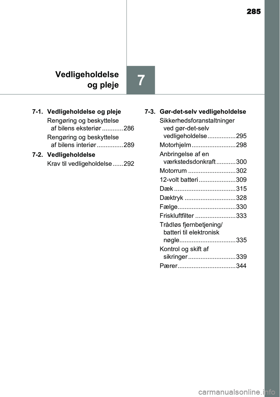 TOYOTA YARIS HYBRID 2014  Brugsanvisning (in Danish) 285
7
Vedligeholdelse
og pleje
7-1. Vedligeholdelse og pleje
Rengøring og beskyttelse 
af bilens eksteriør ............ 286
Rengøring og beskyttelse 
af bilens interiør ............... 289
7-2. Ve