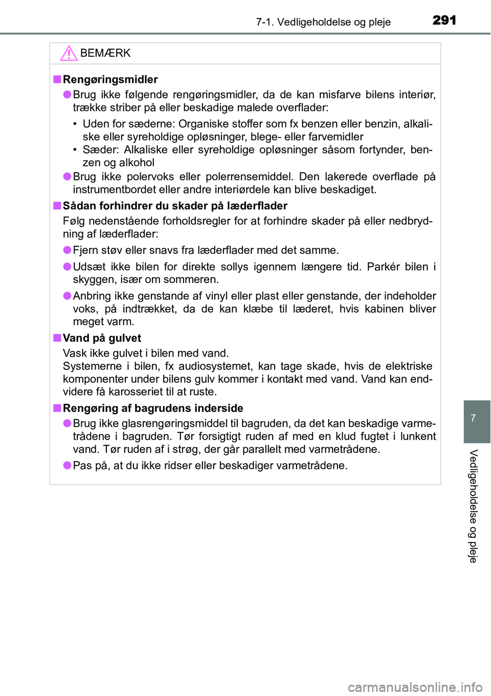 TOYOTA YARIS HYBRID 2014 Brugsanvisning (in Danish) 2917-1. Vedligeholdelse og pleje
7
Vedligeholdelse og pleje
BEMÆRK
■Rengøringsmidler
●Brug ikke følgende rengøringsmidler, da de kan misfarve bilens interiør,
trække striber på eller beskad TOYOTA YARIS HYBRID 2014 Brugsanvisning (in Danish) 2917-1. Vedligeholdelse og pleje
7
Vedligeholdelse og pleje
BEMÆRK
■Rengøringsmidler
●Brug ikke følgende rengøringsmidler, da de kan misfarve bilens interiør,
trække striber på eller beskad