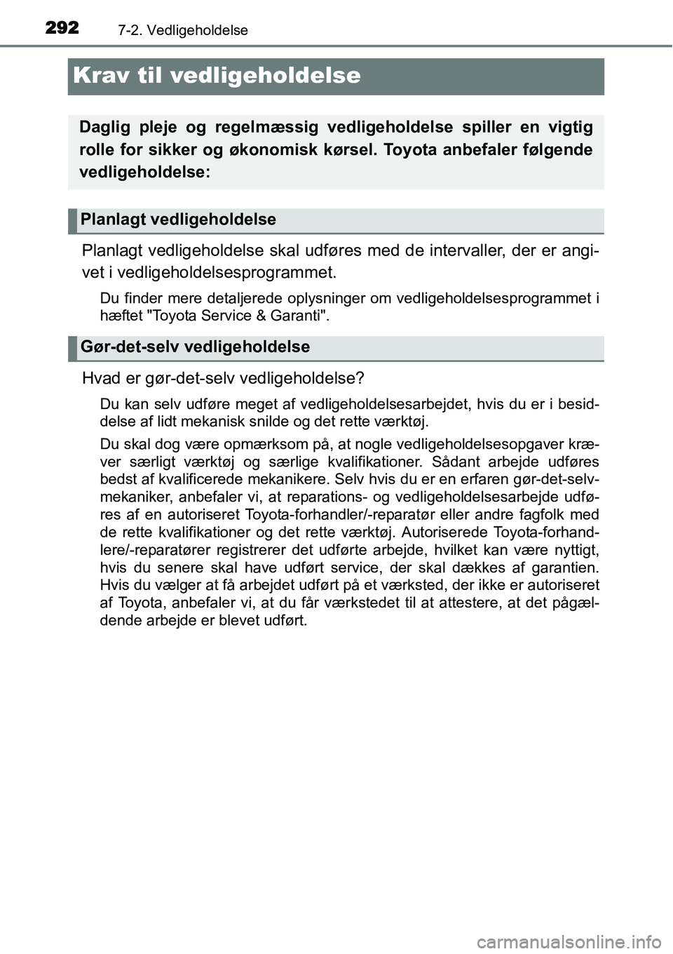 TOYOTA YARIS HYBRID 2014 Brugsanvisning (in Danish) 2927-2. Vedligeholdelse
Krav til vedligeholdelse
Planlagt vedligeholdelse skal udføres med de intervaller, der er angi-
vet i vedligeholdelsesprogrammet.
Du finder mere detaljerede oplysninger om ved TOYOTA YARIS HYBRID 2014 Brugsanvisning (in Danish) 2927-2. Vedligeholdelse
Krav til vedligeholdelse
Planlagt vedligeholdelse skal udføres med de intervaller, der er angi-
vet i vedligeholdelsesprogrammet.
Du finder mere detaljerede oplysninger om ved