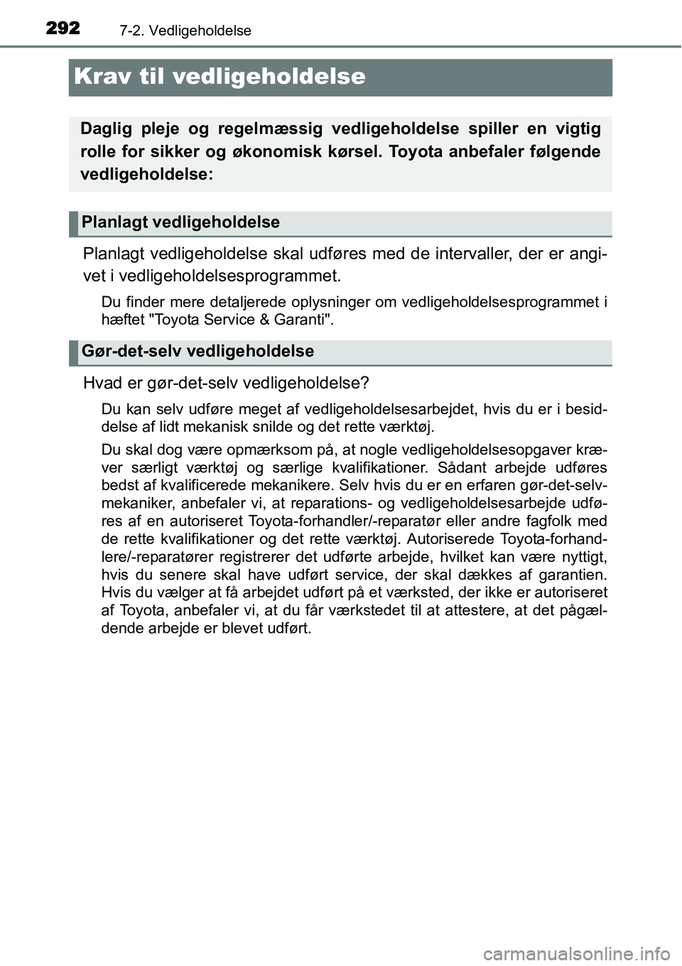 TOYOTA YARIS HYBRID 2014  Brugsanvisning (in Danish) 2927-2. Vedligeholdelse
Krav til vedligeholdelse
Planlagt vedligeholdelse skal udføres med de intervaller, der er angi-
vet i vedligeholdelsesprogrammet.
Du finder mere detaljerede oplysninger om ved