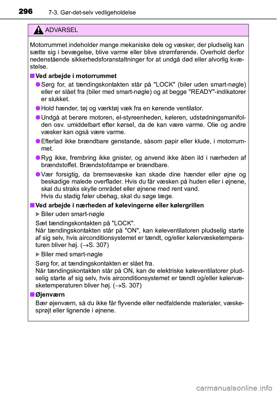 TOYOTA YARIS HYBRID 2014 Brugsanvisning (in Danish) 2967-3. Gør-det-selv vedligeholdelse
ADVARSEL
Motorrummet indeholder mange mekaniske dele og væsker, der pludselig kan
sætte sig i bevægelse, blive varme eller blive strømførende. Overhold derfo TOYOTA YARIS HYBRID 2014 Brugsanvisning (in Danish) 2967-3. Gør-det-selv vedligeholdelse
ADVARSEL
Motorrummet indeholder mange mekaniske dele og væsker, der pludselig kan
sætte sig i bevægelse, blive varme eller blive strømførende. Overhold derfo