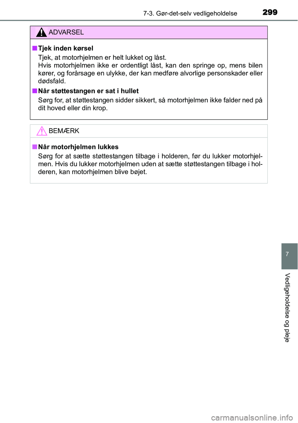 TOYOTA YARIS HYBRID 2014 Brugsanvisning (in Danish) 2997-3. Gør-det-selv vedligeholdelse
7
Vedligeholdelse og pleje
ADVARSEL
■Tjek inden kørsel
Tjek, at motorhjelmen er helt lukket og låst.
Hvis motorhjelmen ikke er ordentligt låst, kan den spri TOYOTA YARIS HYBRID 2014 Brugsanvisning (in Danish) 2997-3. Gør-det-selv vedligeholdelse
7
Vedligeholdelse og pleje
ADVARSEL
■Tjek inden kørsel
Tjek, at motorhjelmen er helt lukket og låst.
Hvis motorhjelmen ikke er ordentligt låst, kan den spri