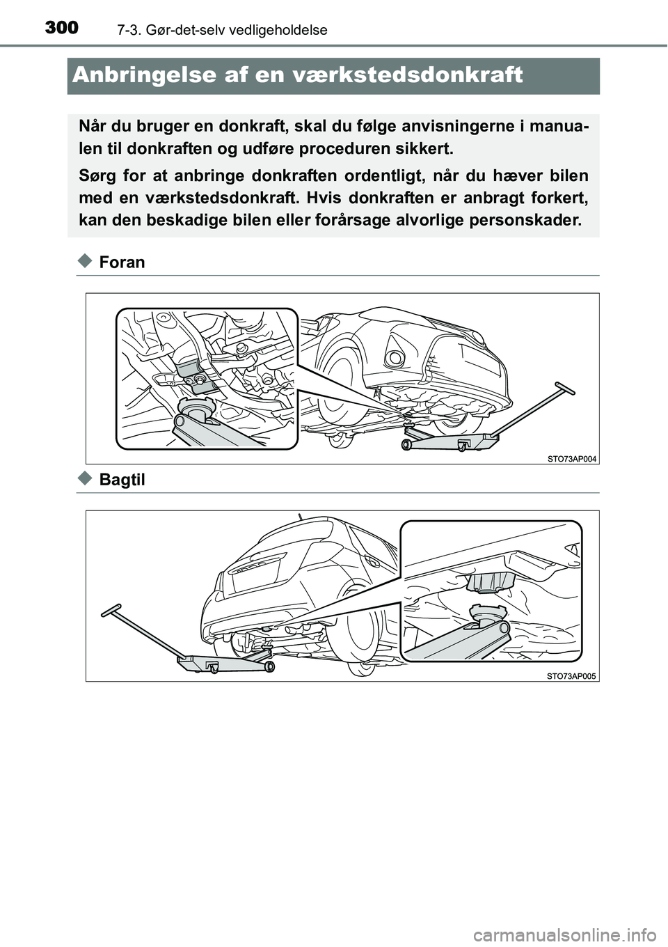 TOYOTA YARIS HYBRID 2014 Brugsanvisning (in Danish) 3007-3. Gør-det-selv vedligeholdelse
Anbringelse af en værkstedsdonkraft
◆Foran
◆Bagtil
Når du bruger en donkraft, skal du følge anvisningerne i manua-
len til donkraften og udføre proceduren TOYOTA YARIS HYBRID 2014 Brugsanvisning (in Danish) 3007-3. Gør-det-selv vedligeholdelse
Anbringelse af en værkstedsdonkraft
◆Foran
◆Bagtil
Når du bruger en donkraft, skal du følge anvisningerne i manua-
len til donkraften og udføre proceduren