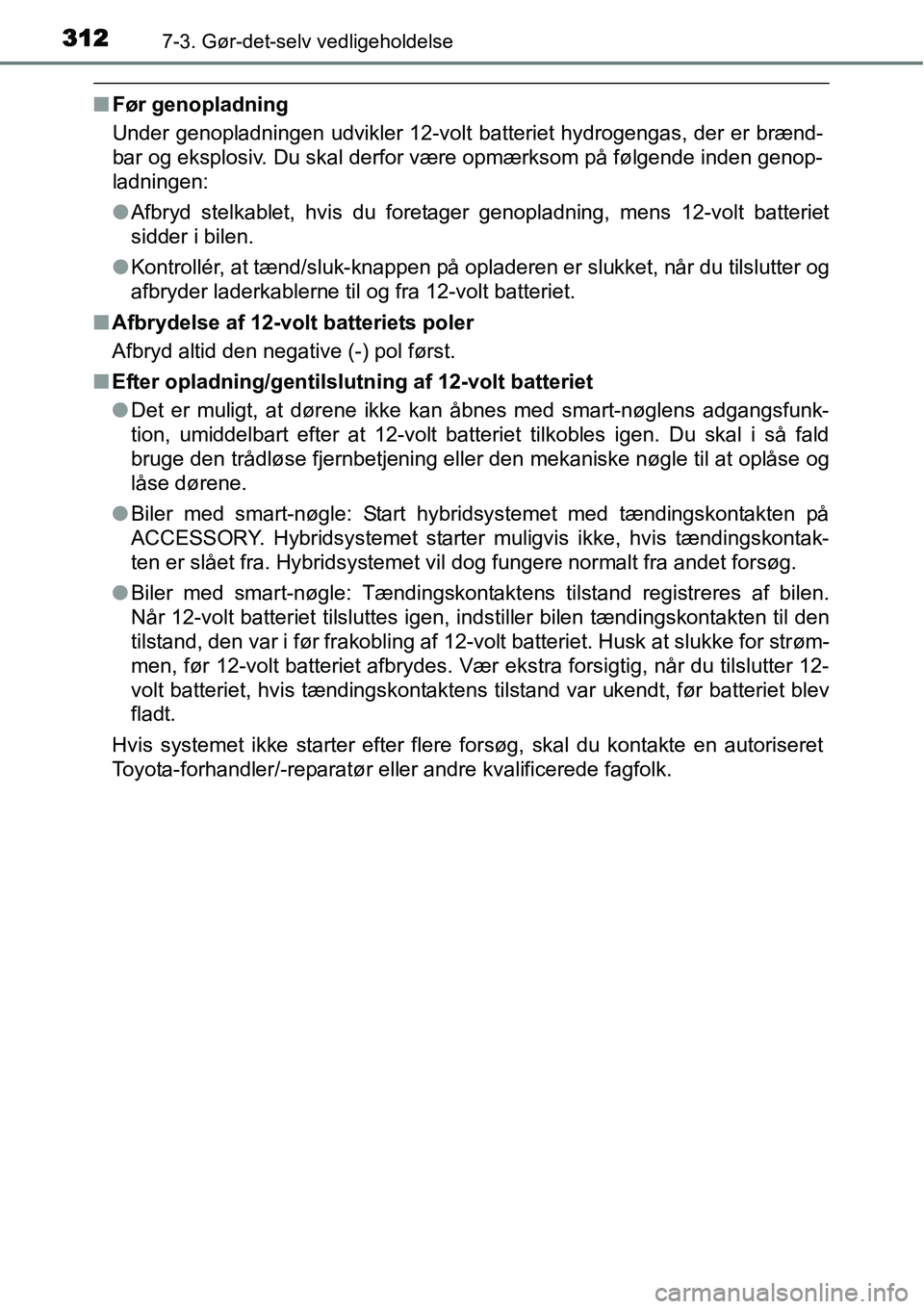 TOYOTA YARIS HYBRID 2014 Brugsanvisning (in Danish) 3127-3. Gør-det-selv vedligeholdelse
■Før genopladning
Under genopladningen udvikler 12-volt batteriet hydrogengas, der er brænd-
bar og eksplosiv. Du skal derfor være opmærksom på følgende i TOYOTA YARIS HYBRID 2014 Brugsanvisning (in Danish) 3127-3. Gør-det-selv vedligeholdelse
■Før genopladning
Under genopladningen udvikler 12-volt batteriet hydrogengas, der er brænd-
bar og eksplosiv. Du skal derfor være opmærksom på følgende i
