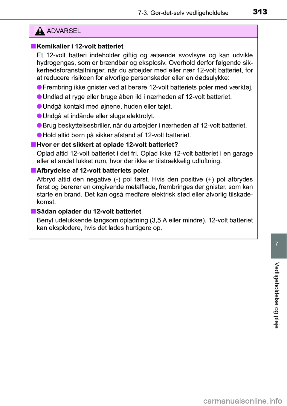 TOYOTA YARIS HYBRID 2014 Brugsanvisning (in Danish) 3137-3. Gør-det-selv vedligeholdelse
7
Vedligeholdelse og pleje
ADVARSEL
■Kemikalier i 12-volt batteriet
Et 12-volt batteri indeholder giftig og ætsende svovlsyre og kan udvikle
hydrogengas, som e TOYOTA YARIS HYBRID 2014 Brugsanvisning (in Danish) 3137-3. Gør-det-selv vedligeholdelse
7
Vedligeholdelse og pleje
ADVARSEL
■Kemikalier i 12-volt batteriet
Et 12-volt batteri indeholder giftig og ætsende svovlsyre og kan udvikle
hydrogengas, som e