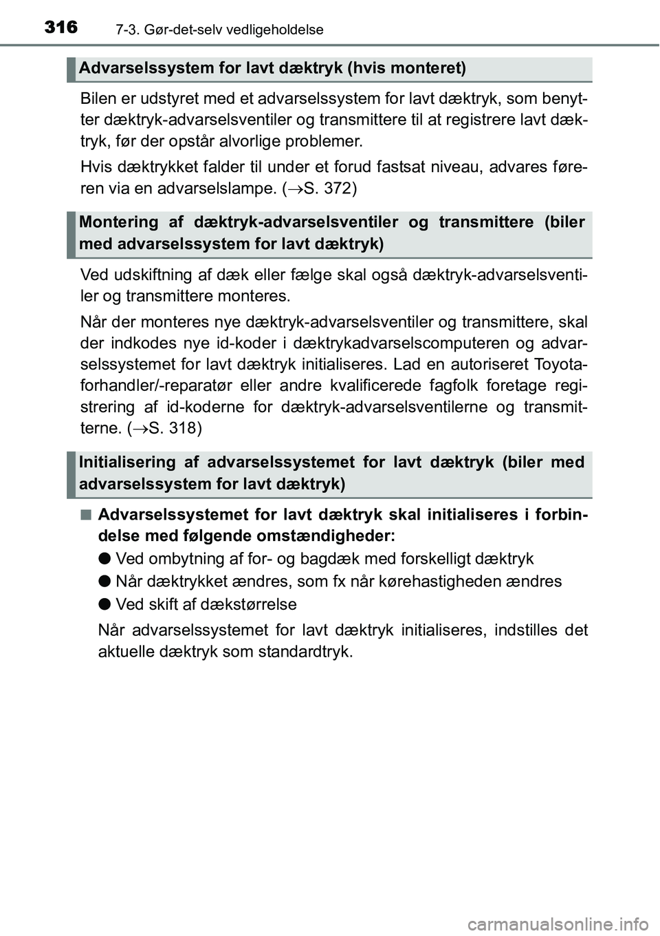 TOYOTA YARIS HYBRID 2014 Brugsanvisning (in Danish) 3167-3. Gør-det-selv vedligeholdelse
Bilen er udstyret med et advarselssystem for lavt dæktryk, som benyt-
ter dæktryk-advarselsventiler og transmittere til at registrere lavt dæk-
tryk, før der TOYOTA YARIS HYBRID 2014 Brugsanvisning (in Danish) 3167-3. Gør-det-selv vedligeholdelse
Bilen er udstyret med et advarselssystem for lavt dæktryk, som benyt-
ter dæktryk-advarselsventiler og transmittere til at registrere lavt dæk-
tryk, før der