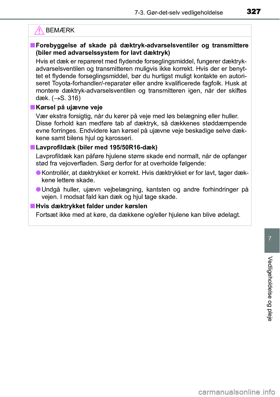 TOYOTA YARIS HYBRID 2014 Brugsanvisning (in Danish) 3277-3. Gør-det-selv vedligeholdelse
7
Vedligeholdelse og pleje
BEMÆRK
■Forebyggelse af skade på dæktryk-advarselsventiler og transmittere
(biler med advarselssystem for lavt dæktryk)
Hvis et d TOYOTA YARIS HYBRID 2014 Brugsanvisning (in Danish) 3277-3. Gør-det-selv vedligeholdelse
7
Vedligeholdelse og pleje
BEMÆRK
■Forebyggelse af skade på dæktryk-advarselsventiler og transmittere
(biler med advarselssystem for lavt dæktryk)
Hvis et d
