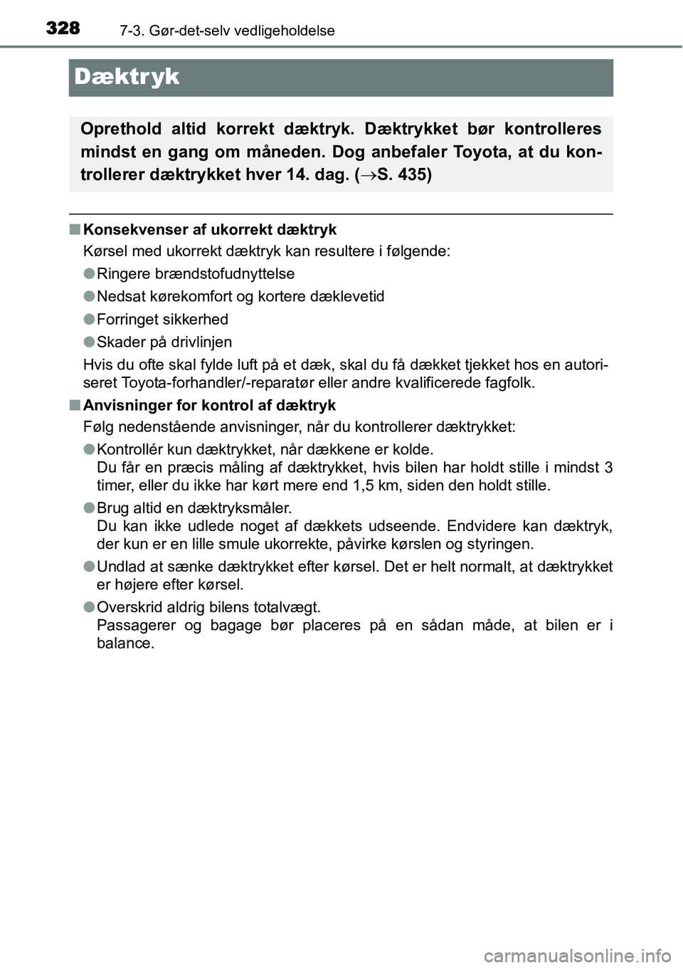 TOYOTA YARIS HYBRID 2014 Brugsanvisning (in Danish) 3287-3. Gør-det-selv vedligeholdelse
Dæktr yk
■Konsekvenser af ukorrekt dæktryk
Kørsel med ukorrekt dæktryk kan resultere i følgende:
●Ringere brændstofudnyttelse
●Nedsat kørekomfort og TOYOTA YARIS HYBRID 2014 Brugsanvisning (in Danish) 3287-3. Gør-det-selv vedligeholdelse
Dæktr yk
■Konsekvenser af ukorrekt dæktryk
Kørsel med ukorrekt dæktryk kan resultere i følgende:
●Ringere brændstofudnyttelse
●Nedsat kørekomfort og