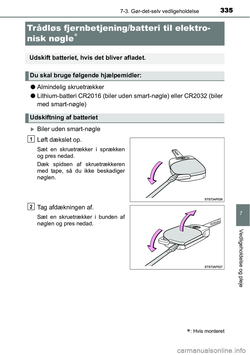 TOYOTA YARIS HYBRID 2014 Brugsanvisning (in Danish) 3357-3. Gør-det-selv vedligeholdelse
7
Vedligeholdelse og pleje
Trådløs fjernbetjening/batteri til elektro-
nisk nøgle
∗
●Almindelig skruetrækker
●Lithium-batteri CR2016 (biler uden smart-n TOYOTA YARIS HYBRID 2014 Brugsanvisning (in Danish) 3357-3. Gør-det-selv vedligeholdelse
7
Vedligeholdelse og pleje
Trådløs fjernbetjening/batteri til elektro-
nisk nøgle
∗
●Almindelig skruetrækker
●Lithium-batteri CR2016 (biler uden smart-n