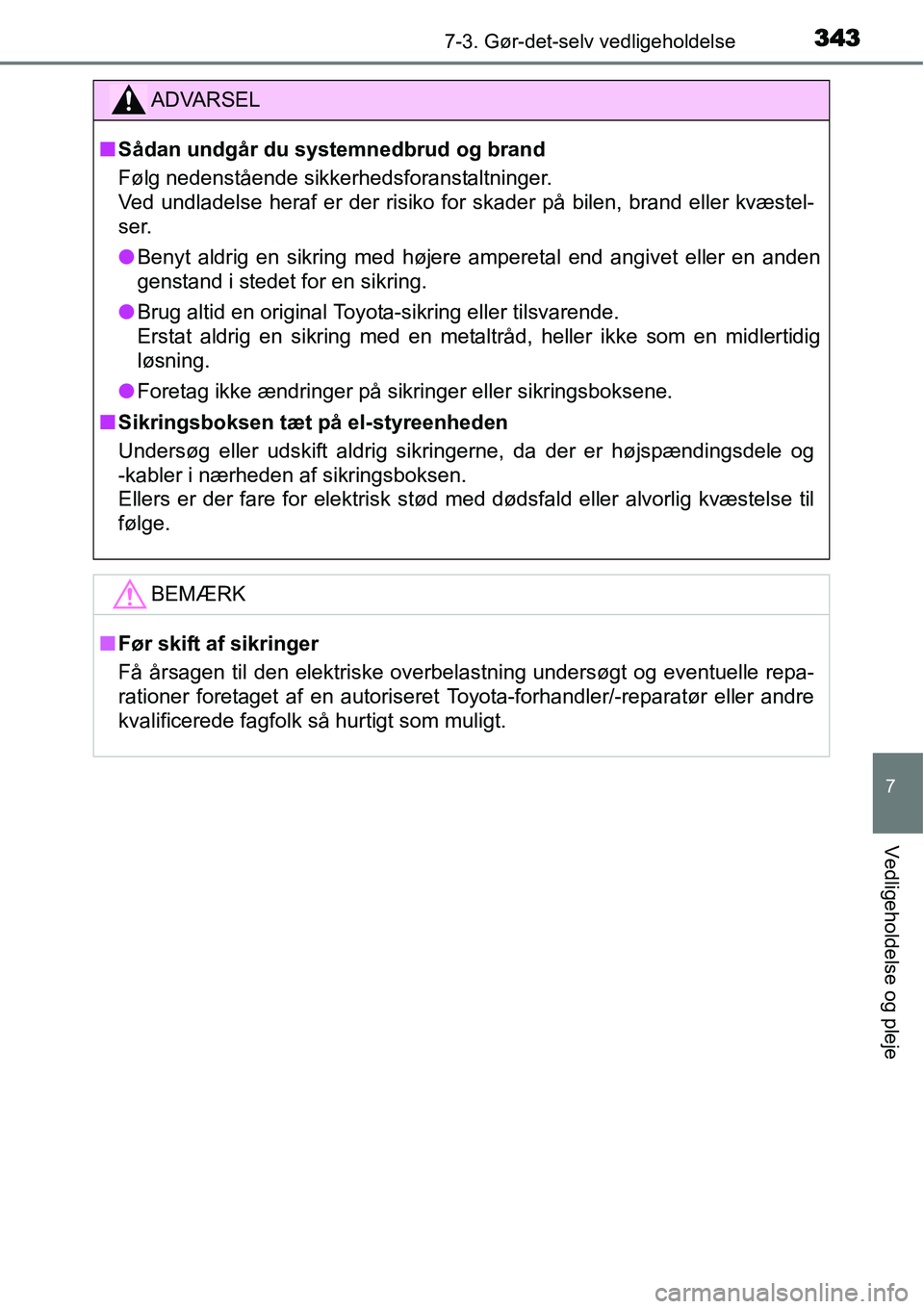 TOYOTA YARIS HYBRID 2014 Brugsanvisning (in Danish) 3437-3. Gør-det-selv vedligeholdelse
7
Vedligeholdelse og pleje
ADVARSEL
■Sådan undgår du systemnedbrud og brand
Følg nedenstående sikkerhedsforanstaltninger.
Ved undladelse heraf er der risiko TOYOTA YARIS HYBRID 2014 Brugsanvisning (in Danish) 3437-3. Gør-det-selv vedligeholdelse
7
Vedligeholdelse og pleje
ADVARSEL
■Sådan undgår du systemnedbrud og brand
Følg nedenstående sikkerhedsforanstaltninger.
Ved undladelse heraf er der risiko