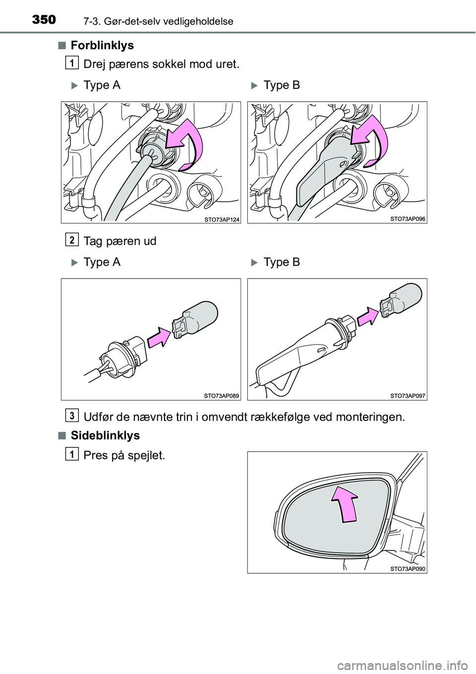 TOYOTA YARIS HYBRID 2014  Brugsanvisning (in Danish) 3507-3. Gør-det-selv vedligeholdelse
■Forblinklys
Drej pærens sokkel mod uret.
Tag pæren ud
Udfør de nævnte trin i omvendt rækkefølge ved monteringen.
■Sideblinklys
Pres på spejlet.
1
�XTy