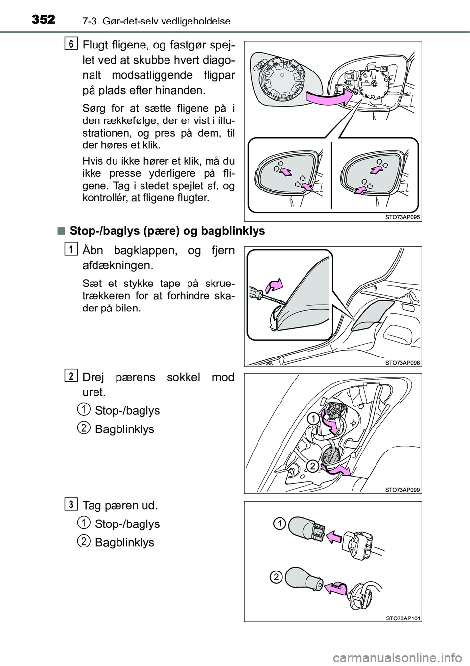 TOYOTA YARIS HYBRID 2014  Brugsanvisning (in Danish) 3527-3. Gør-det-selv vedligeholdelse
Flugt fligene, og fastgør spej-
let ved at skubbe hvert diago-
nalt modsatliggende fligpar
på plads efter hinanden.
Sørg for at sætte fligene på i
den række