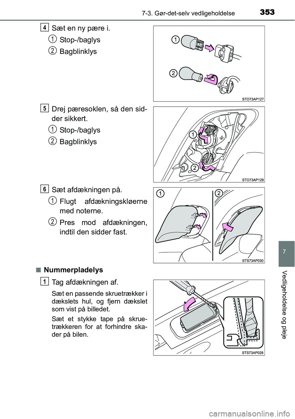 TOYOTA YARIS HYBRID 2014  Brugsanvisning (in Danish) 3537-3. Gør-det-selv vedligeholdelse
7
Vedligeholdelse og pleje
Sæt en ny pære i.
Stop-/baglys
Bagblinklys
Drej pæresoklen, så den sid-
der sikkert.
Stop-/baglys
Bagblinklys
Sæt afdækningen på