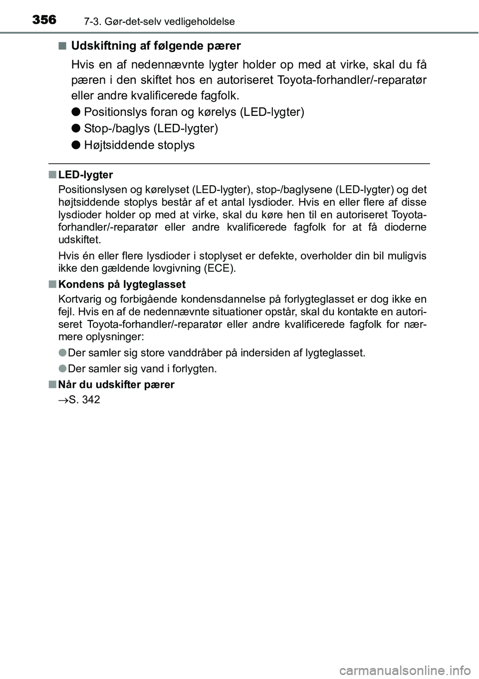 TOYOTA YARIS HYBRID 2014 Brugsanvisning (in Danish) 3567-3. Gør-det-selv vedligeholdelse
■Udskiftning af følgende pærer
Hvis en af nedennævnte lygter holder op med at virke, skal du få
pæren i den skiftet hos en autoriseret Toyota-forhandler/-r TOYOTA YARIS HYBRID 2014 Brugsanvisning (in Danish) 3567-3. Gør-det-selv vedligeholdelse
■Udskiftning af følgende pærer
Hvis en af nedennævnte lygter holder op med at virke, skal du få
pæren i den skiftet hos en autoriseret Toyota-forhandler/-r