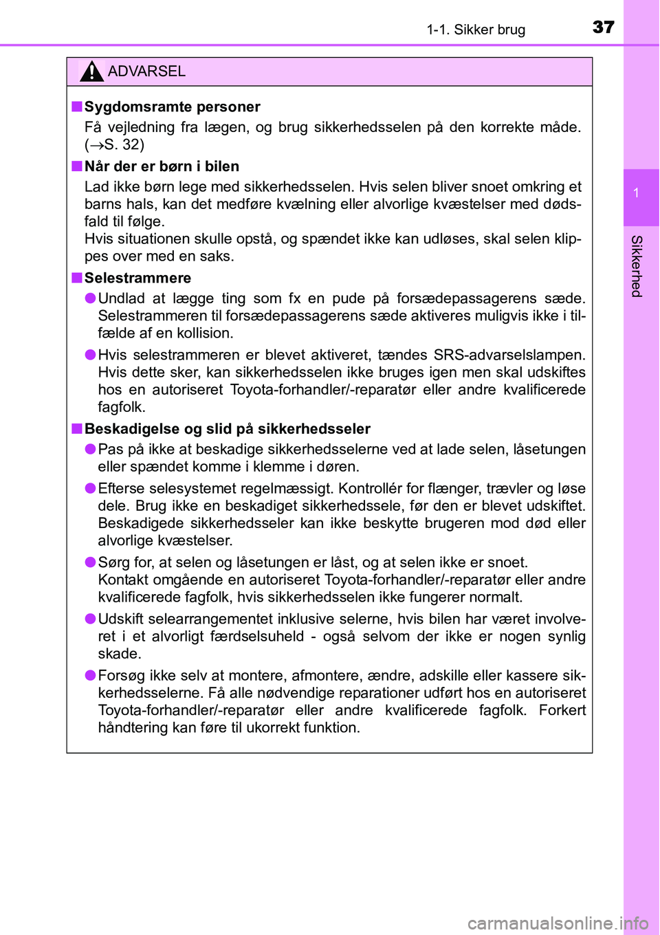 TOYOTA YARIS HYBRID 2014 Brugsanvisning (in Danish) 371-1. Sikker brug
1
Sikkerhed
ADVARSEL
■Sygdomsramte personer
Få vejledning fra lægen, og brug sikkerhedsselen på den korrekte måde.
(→S. 32)
■Når der er børn i bilen
Lad ikke børn lege TOYOTA YARIS HYBRID 2014 Brugsanvisning (in Danish) 371-1. Sikker brug
1
Sikkerhed
ADVARSEL
■Sygdomsramte personer
Få vejledning fra lægen, og brug sikkerhedsselen på den korrekte måde.
(→S. 32)
■Når der er børn i bilen
Lad ikke børn lege